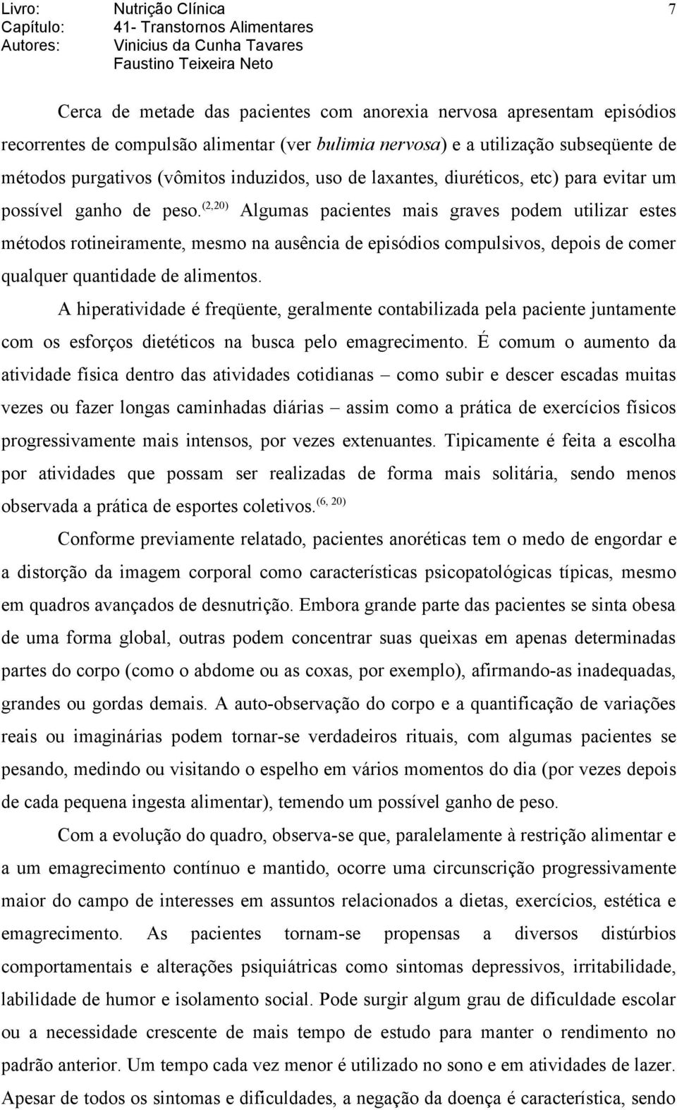 (2,20) Algumas pacientes mais graves podem utilizar estes métodos rotineiramente, mesmo na ausência de episódios compulsivos, depois de comer qualquer quantidade de alimentos.