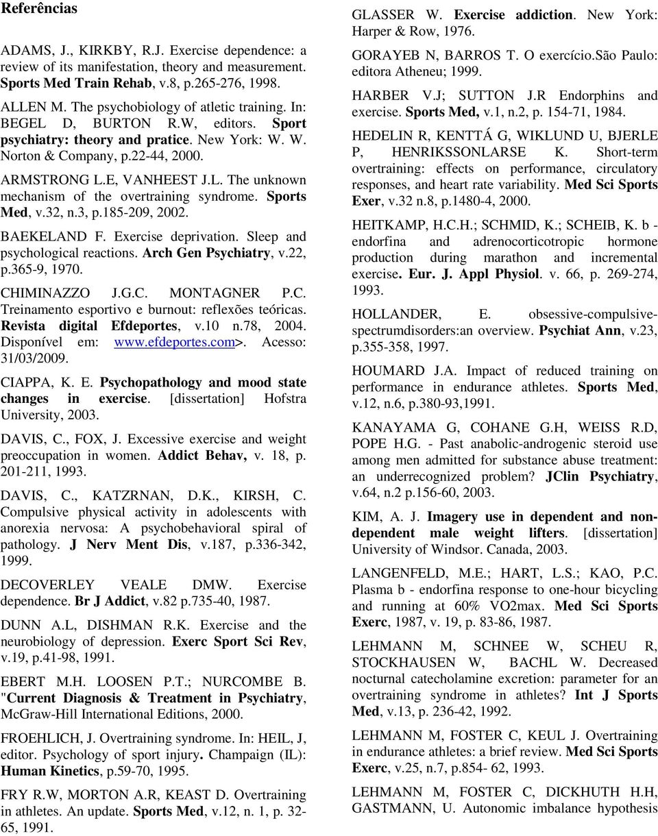 Sports Med, v.32, n.3, p.185-209, 2002. BAEKELAND F. Exercise deprivation. Sleep and psychological reactions. Arch Gen Psychiatry, v.22, p.365-9, 1970. CH