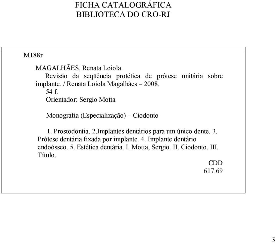 Orientador: Sergio Motta Monografia (Especialização) Ciodonto 1. Prostodontia. 2.