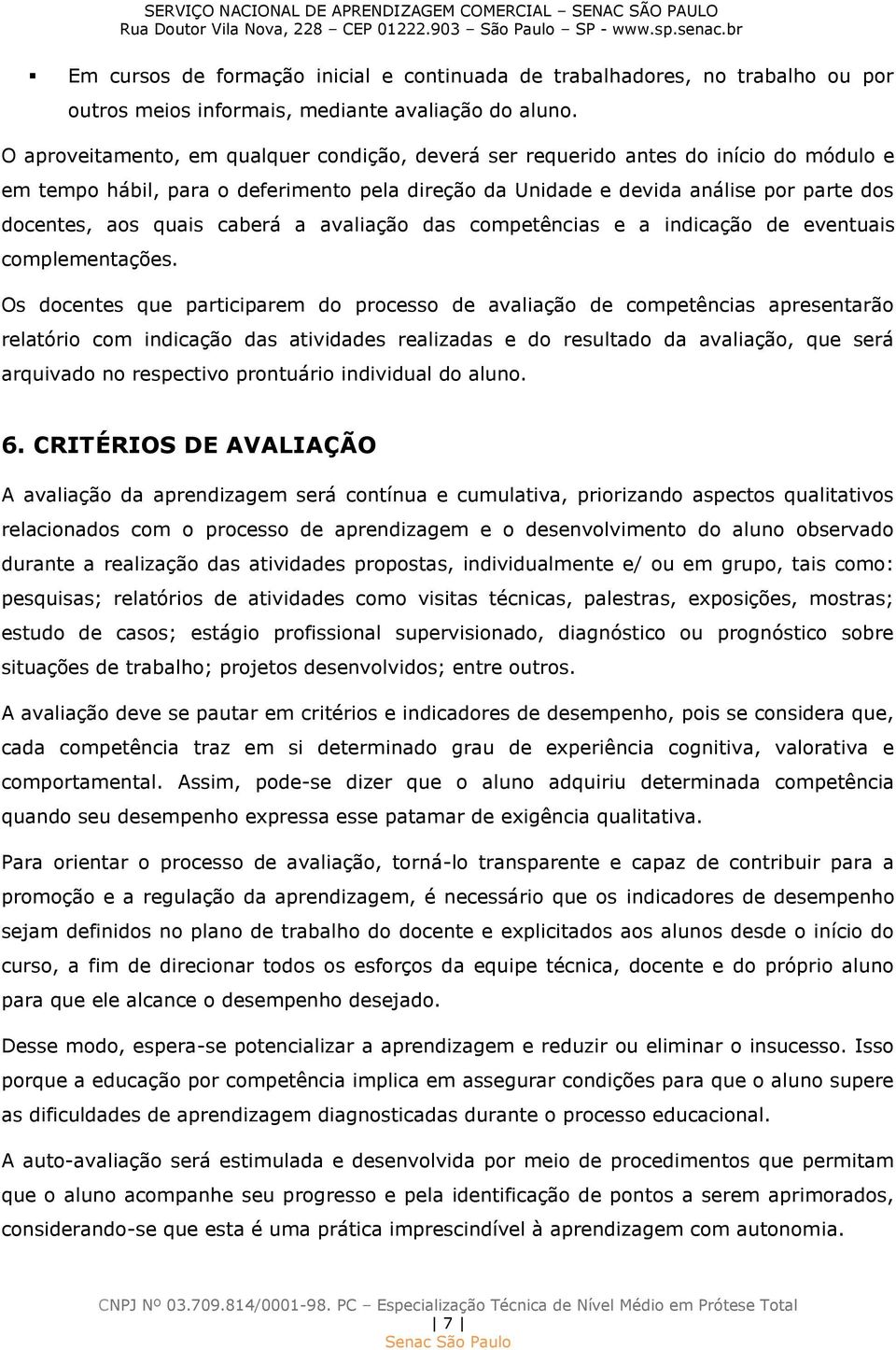 caberá a avaliação das competências e a indicação de eventuais complementações.