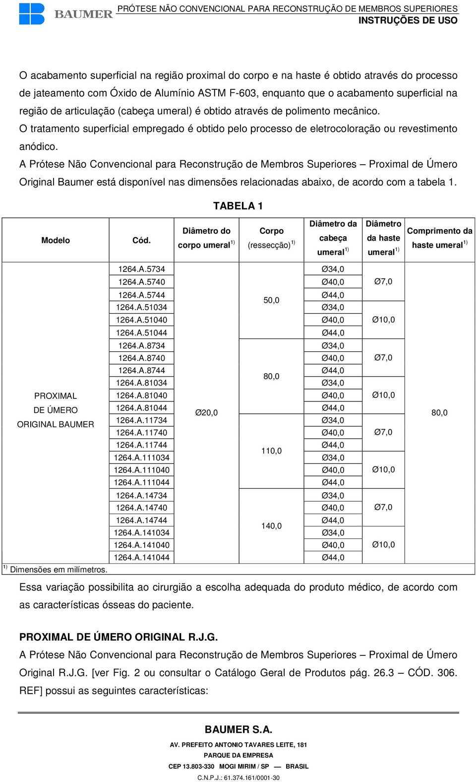 A Prótese Não Convencional para Reconstrução de Membros Superiores Proximal de Úmero Original Baumer está disponível nas dimensões relacionadas abaixo, de acordo com a tabela 1. TABELA 1 Modelo Cód.