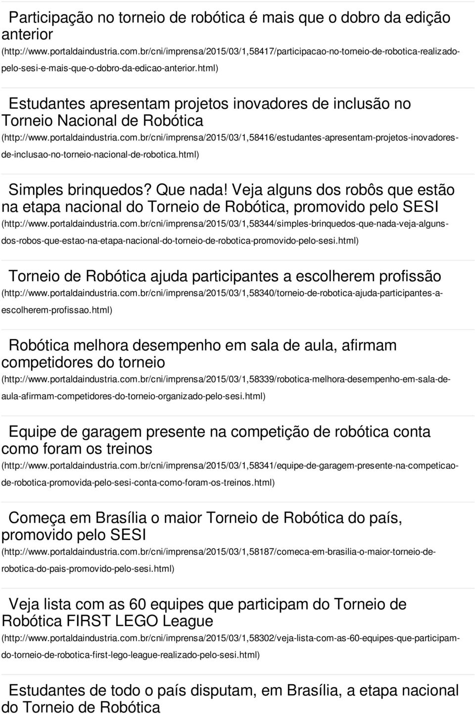 aula, afirmam competidores do torneio Equipe de garagem presente na competição de robótica conta como foram os treinos Começa em Brasília o maior Torneio de Robótica do país, promovido pelo SESI Veja