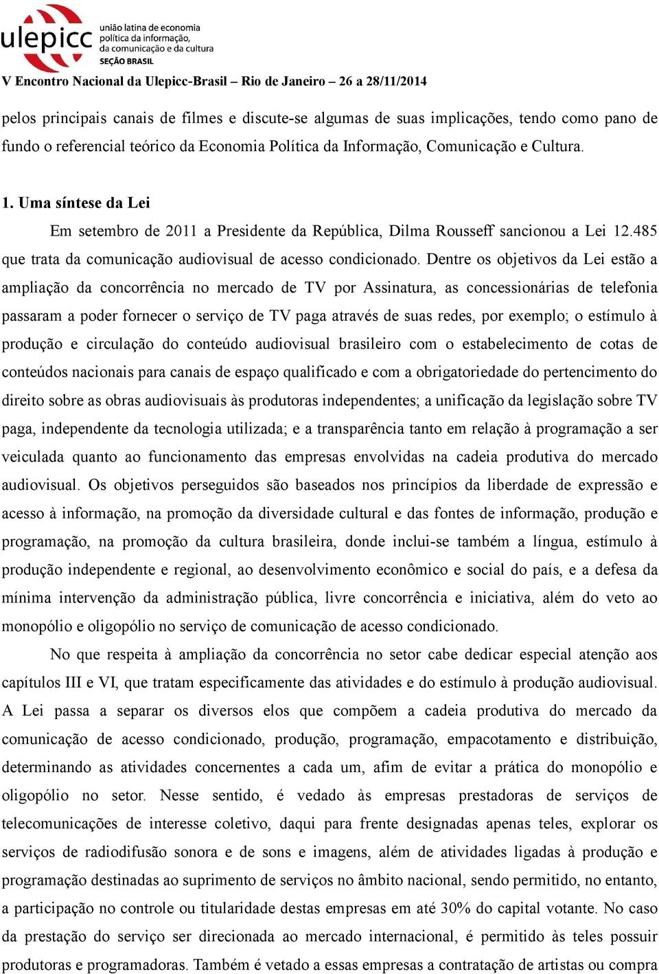 Dentre os objetivos da Lei estão a ampliação da concorrência no mercado de TV por Assinatura, as concessionárias de telefonia passaram a poder fornecer o serviço de TV paga através de suas redes, por