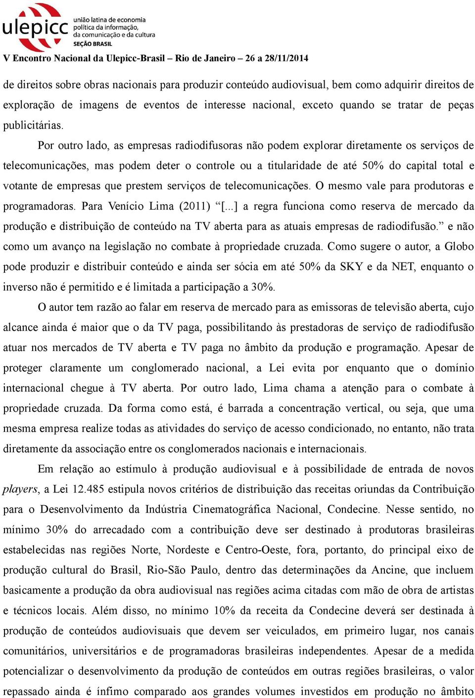 Por outro lado, as empresas radiodifusoras não podem explorar diretamente os serviços de telecomunicações, mas podem deter o controle ou a titularidade de até 50% do capital total e votante de