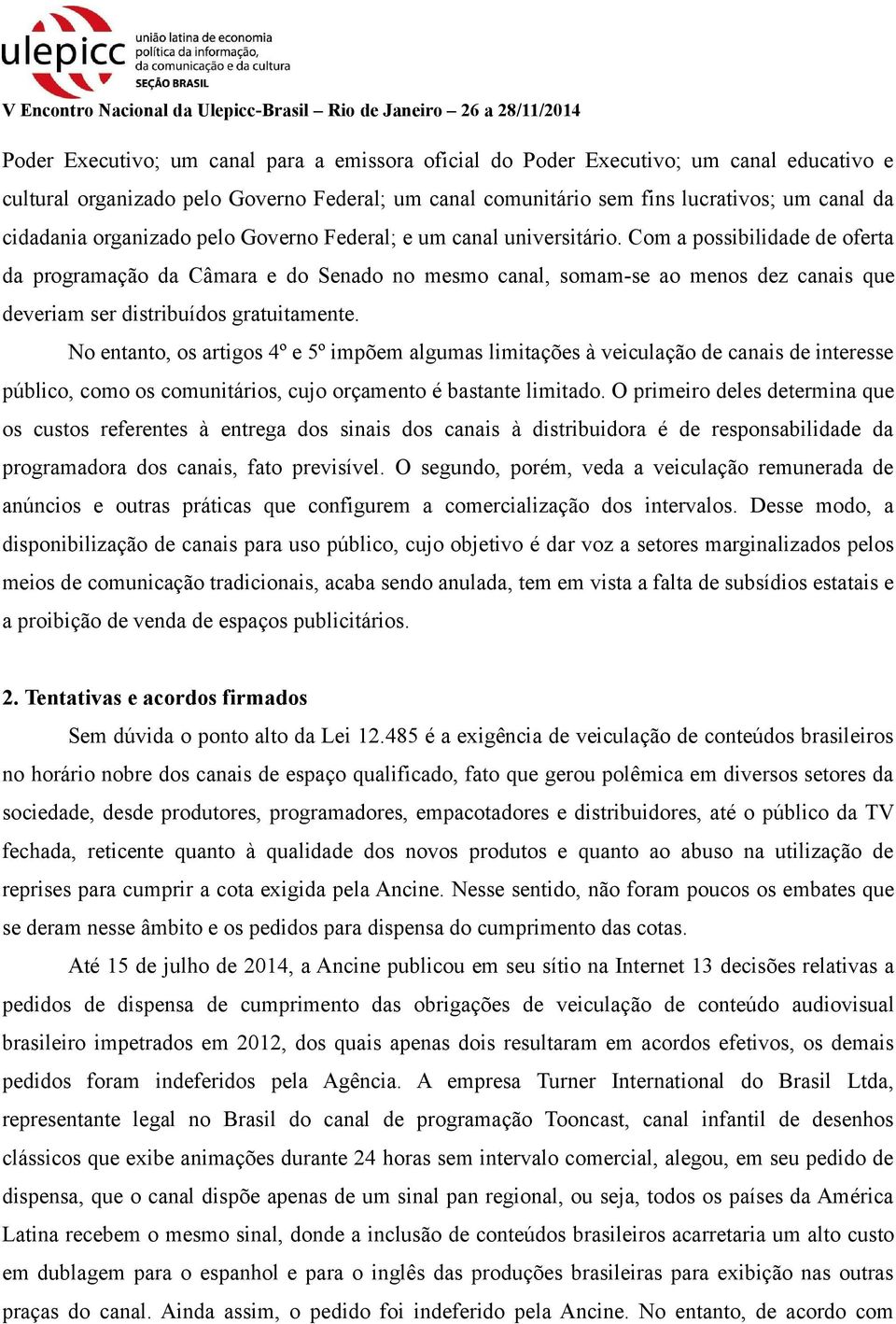 Com a possibilidade de oferta da programação da Câmara e do Senado no mesmo canal, somam-se ao menos dez canais que deveriam ser distribuídos gratuitamente.