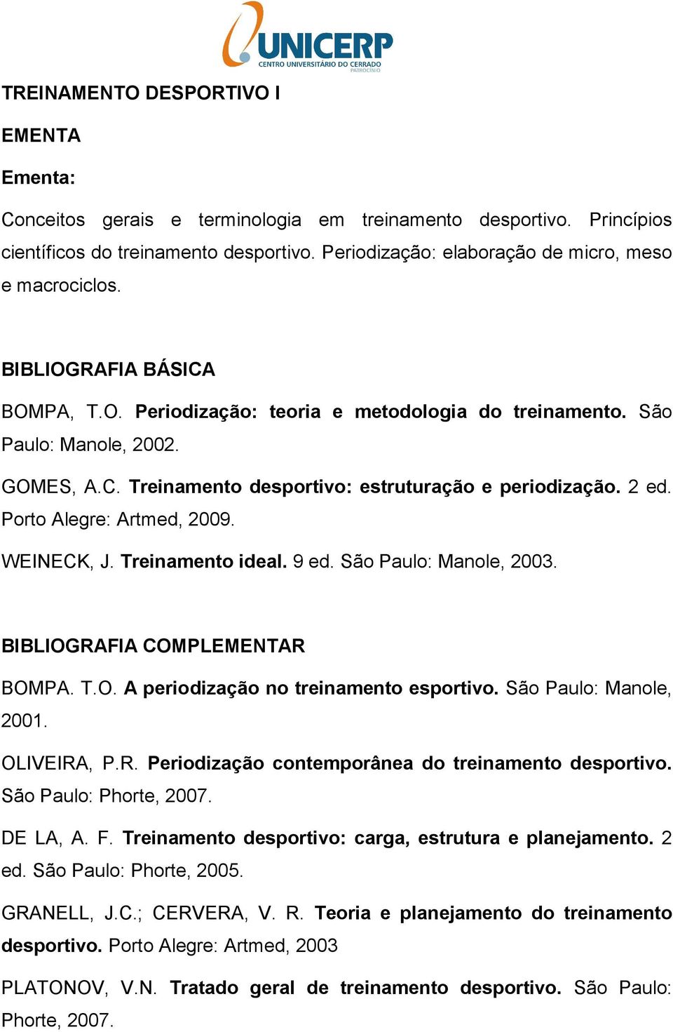 Treinamento ideal. 9 ed. São Paulo: Manole, 2003. BIBLIOGRAFIA COMPLR BOMPA. T.O. A periodização no treinamento esportivo. São Paulo: Manole, 2001. OLIVEIRA, P.R. Periodização contemporânea do treinamento desportivo.