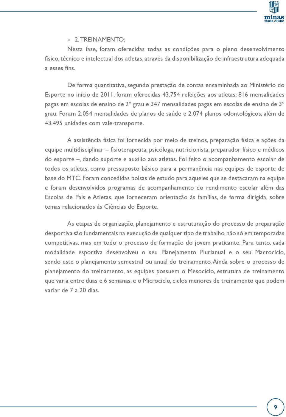 754 refeições aos atletas; 816 mensalidades pagas em escolas de ensino de 2º grau e 347 mensalidades pagas em escolas de ensino de 3º grau. Foram 2.54 mensalidades de planos de saúde e 2.