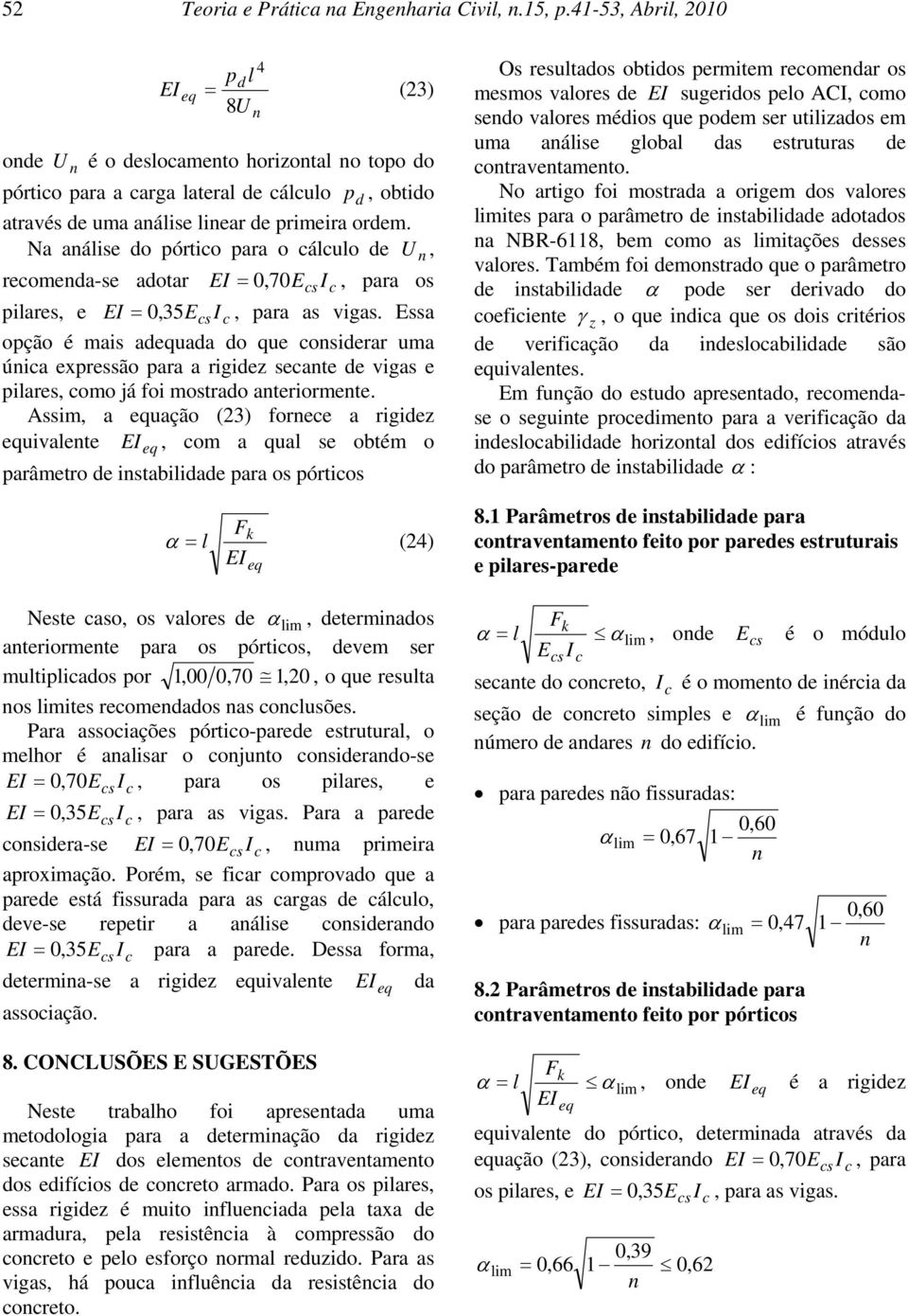 Na aáise o pórtico para o cácuo e U, recomea-se aotar EI = 0, 70E cs Ic, para os piares, e EI = 0, 35E cs Ic, para as vigas.