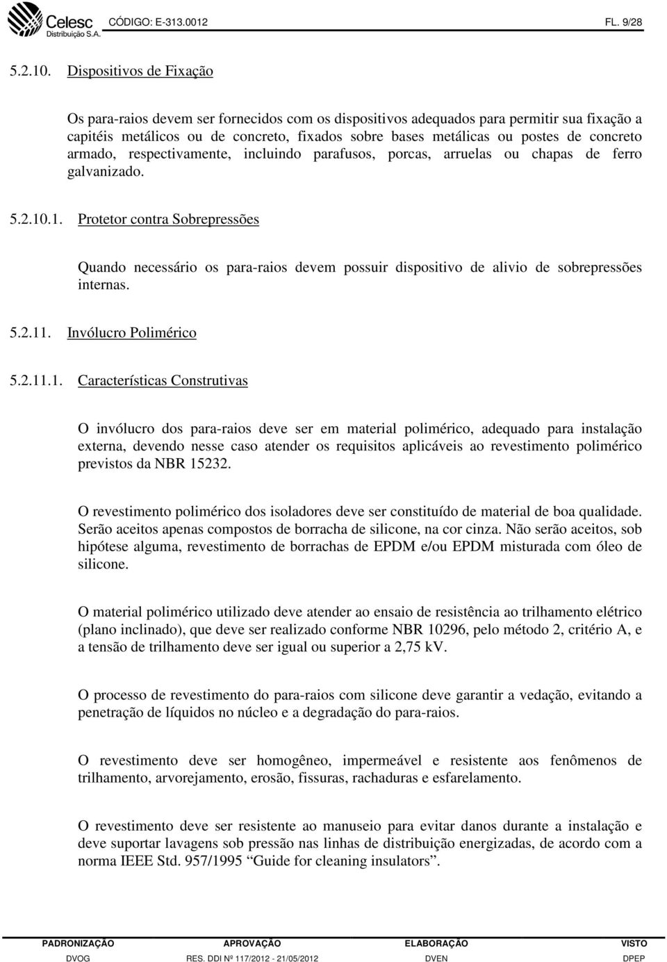 concreto armado, respectivamente, incluindo parafusos, porcas, arruelas ou chapas de ferro galvanizado. 5.2.10