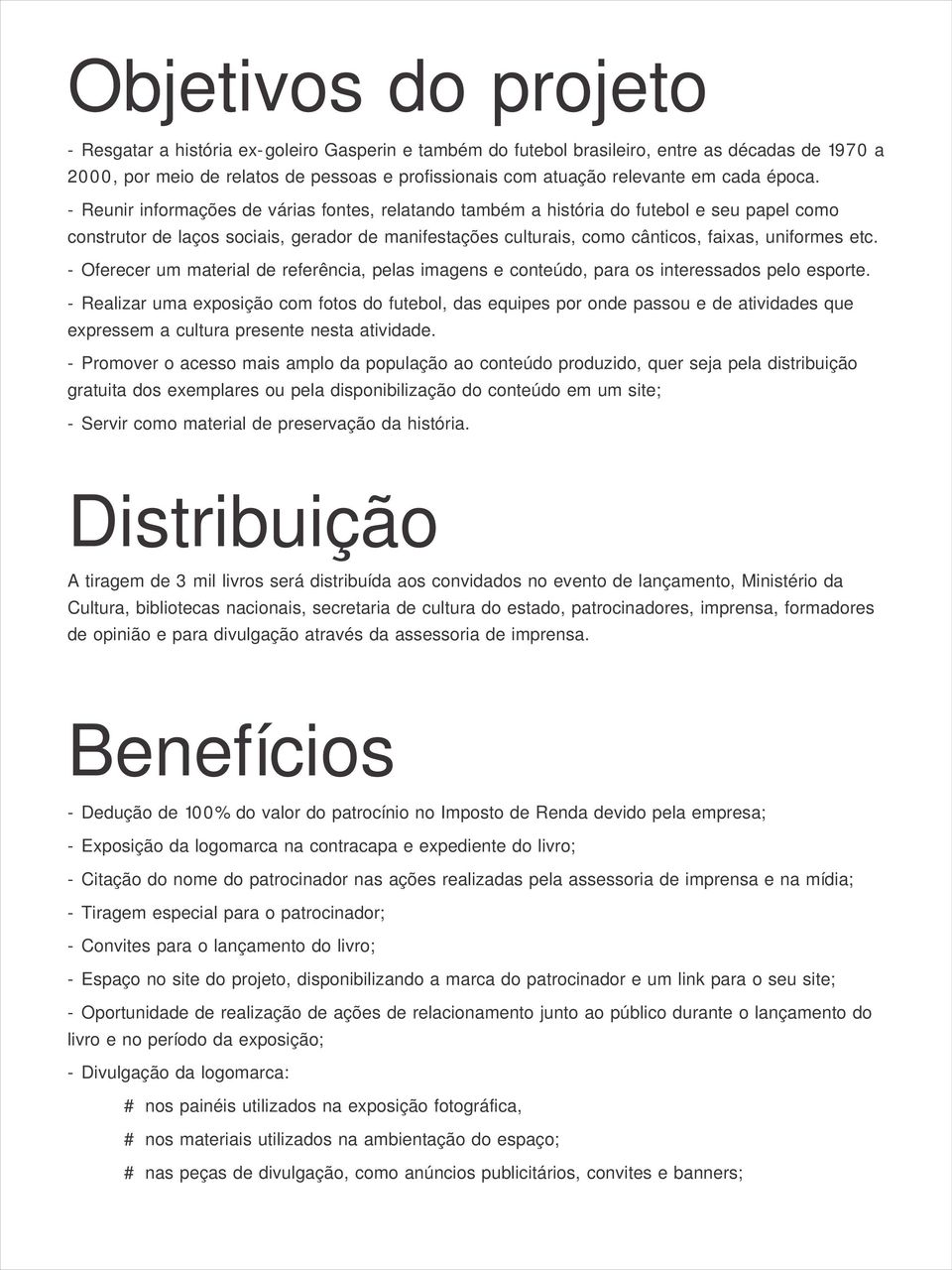 - Reunir informações de várias fontes, relatando também a história do futebol e seu papel como construtor de laços sociais, gerador de manifestações culturais, como cânticos, faixas, uniformes etc.