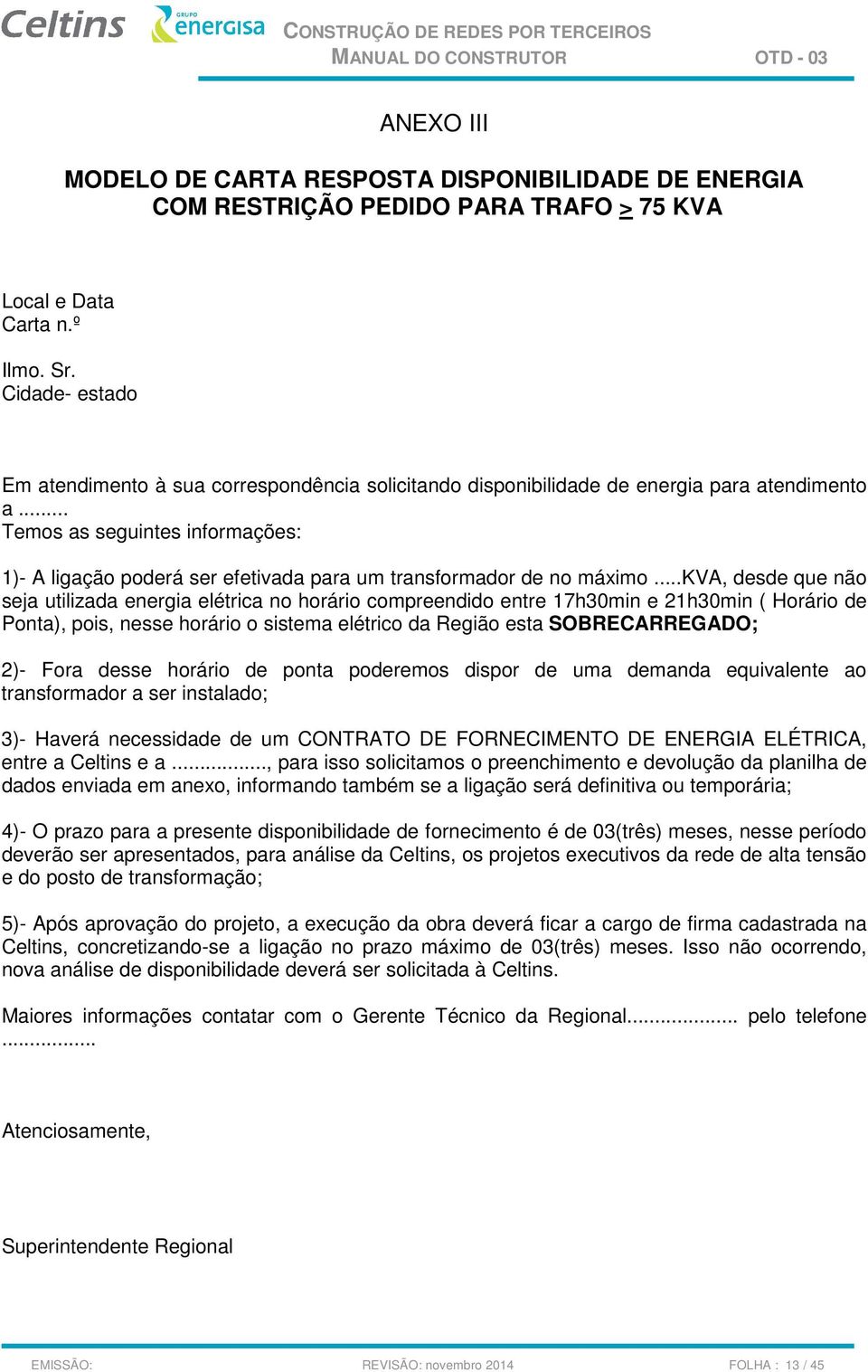 .. Temos as seguintes informações: 1)- A ligação poderá ser efetivada para um transformador de no máximo.