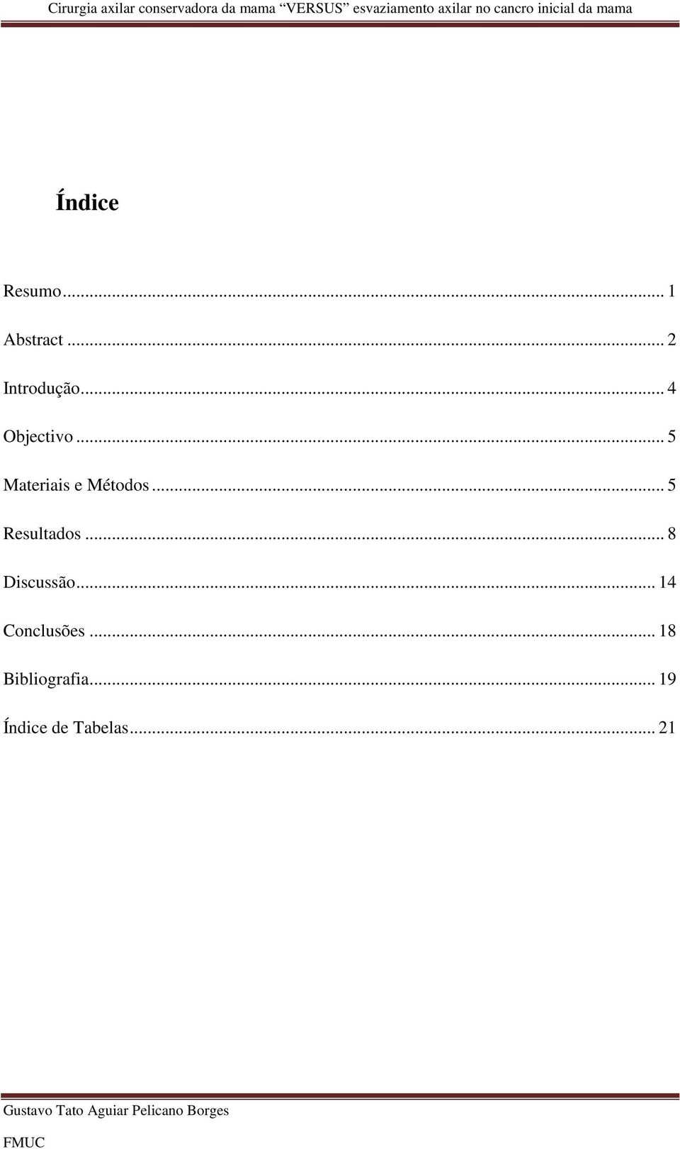 .. 4 Objectivo... 5 Materiais e Métodos... 5 Resultados... 8 Discussão.