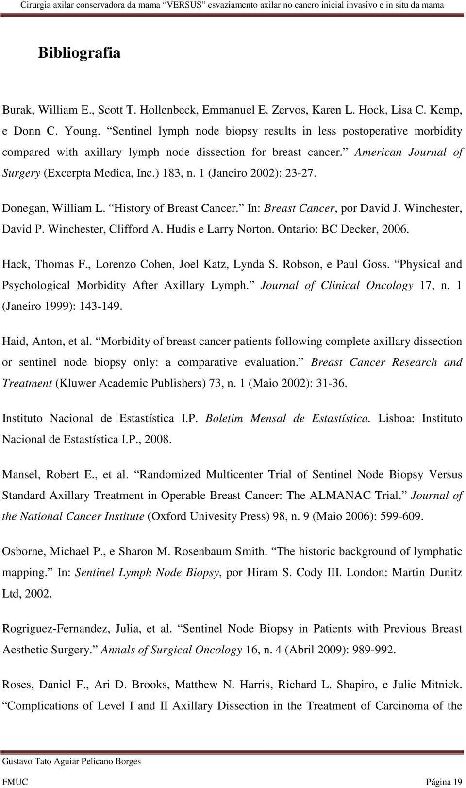 1 (Janeiro 2002): 23-27. Donegan, William L. History of Breast Cancer. In: Breast Cancer, por David J. Winchester, David P. Winchester, Clifford A. Hudis e Larry Norton. Ontario: BC Decker, 2006.