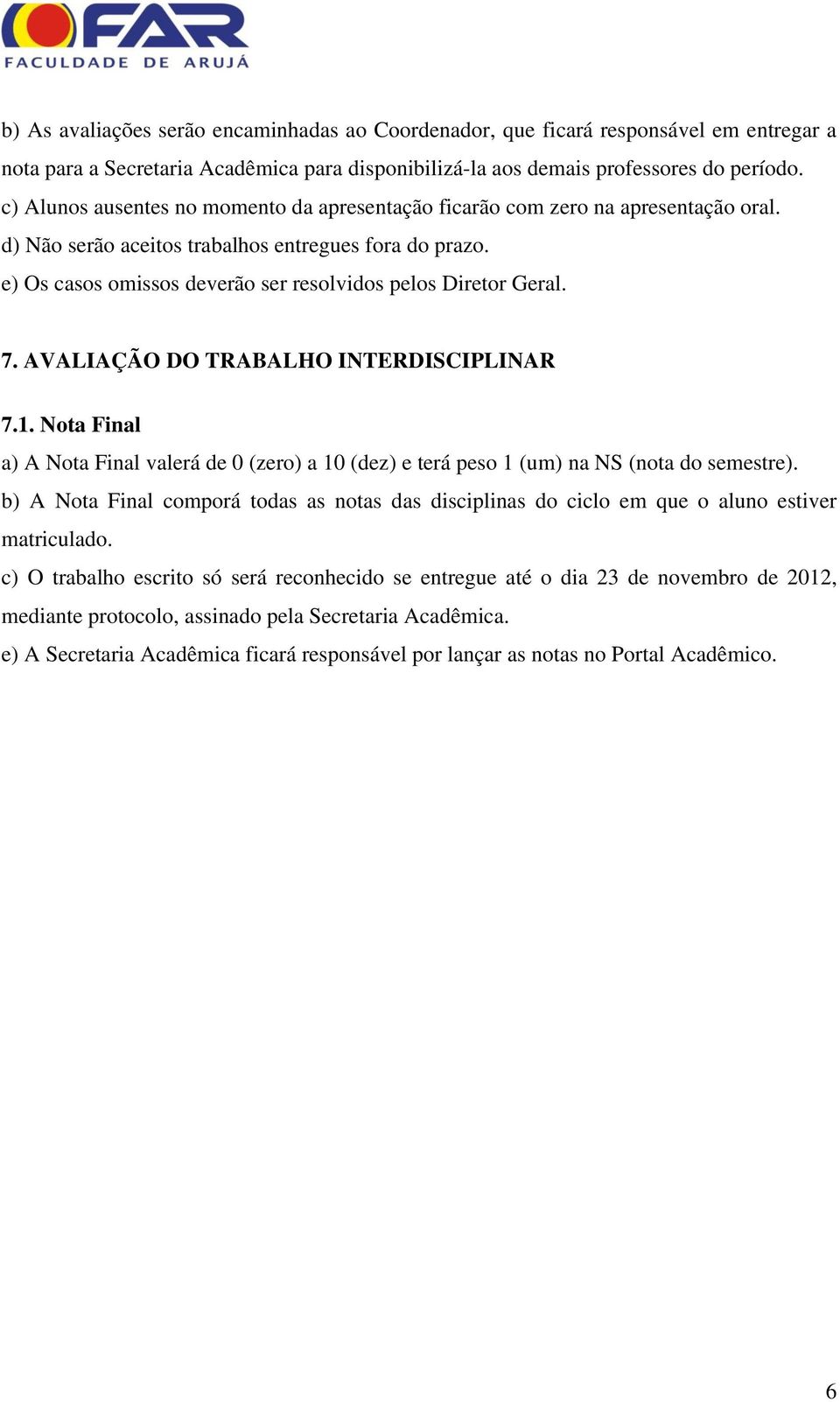 e) Os casos omissos deverão ser resolvidos pelos Diretor Geral. 7. AVALIAÇÃO DO TRABALHO INTERDISCIPLINAR 7.1.