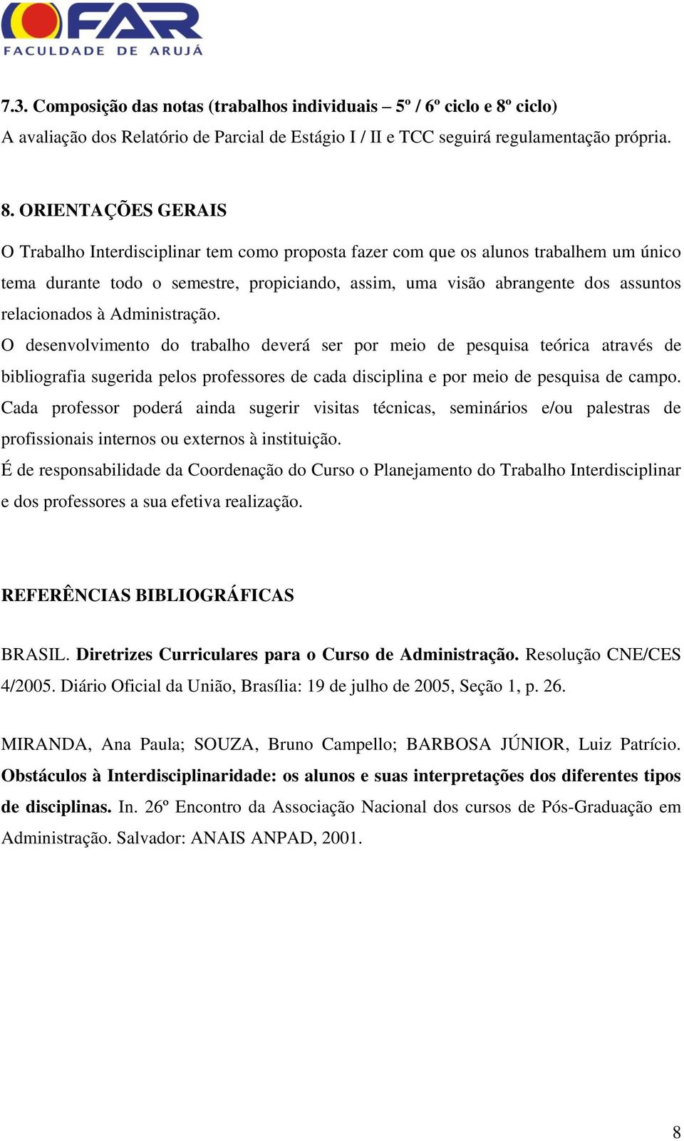 ORIENTAÇÕES GERAIS O Trabalho Interdisciplinar tem como proposta fazer com que os alunos trabalhem um único tema durante todo o semestre, propiciando, assim, uma visão abrangente dos assuntos