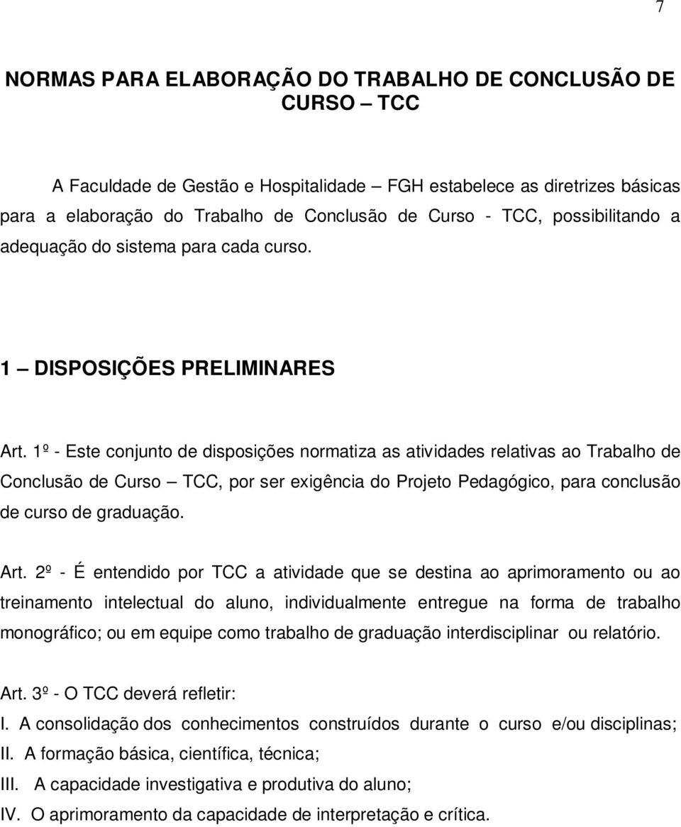 1º - Este conjunto de disposições normatiza as atividades relativas ao Trabalho de Conclusão de Curso TCC, por ser exigência do Projeto Pedagógico, para conclusão de curso de graduação. Art.