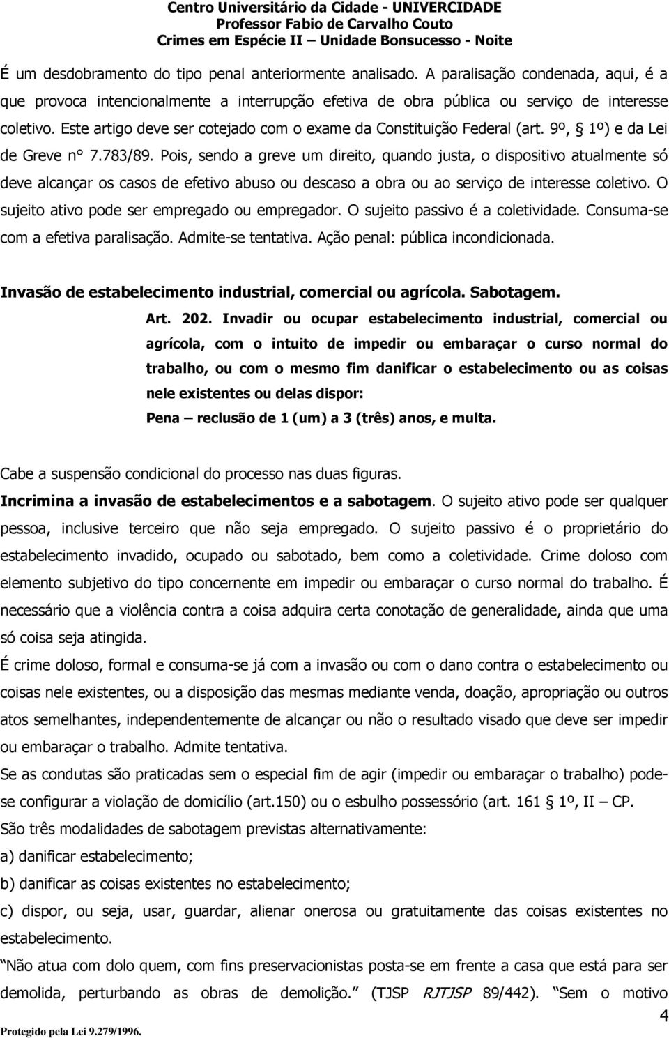 Pois, sendo a greve um direito, quando justa, o dispositivo atualmente só deve alcançar os casos de efetivo abuso ou descaso a obra ou ao serviço de interesse coletivo.