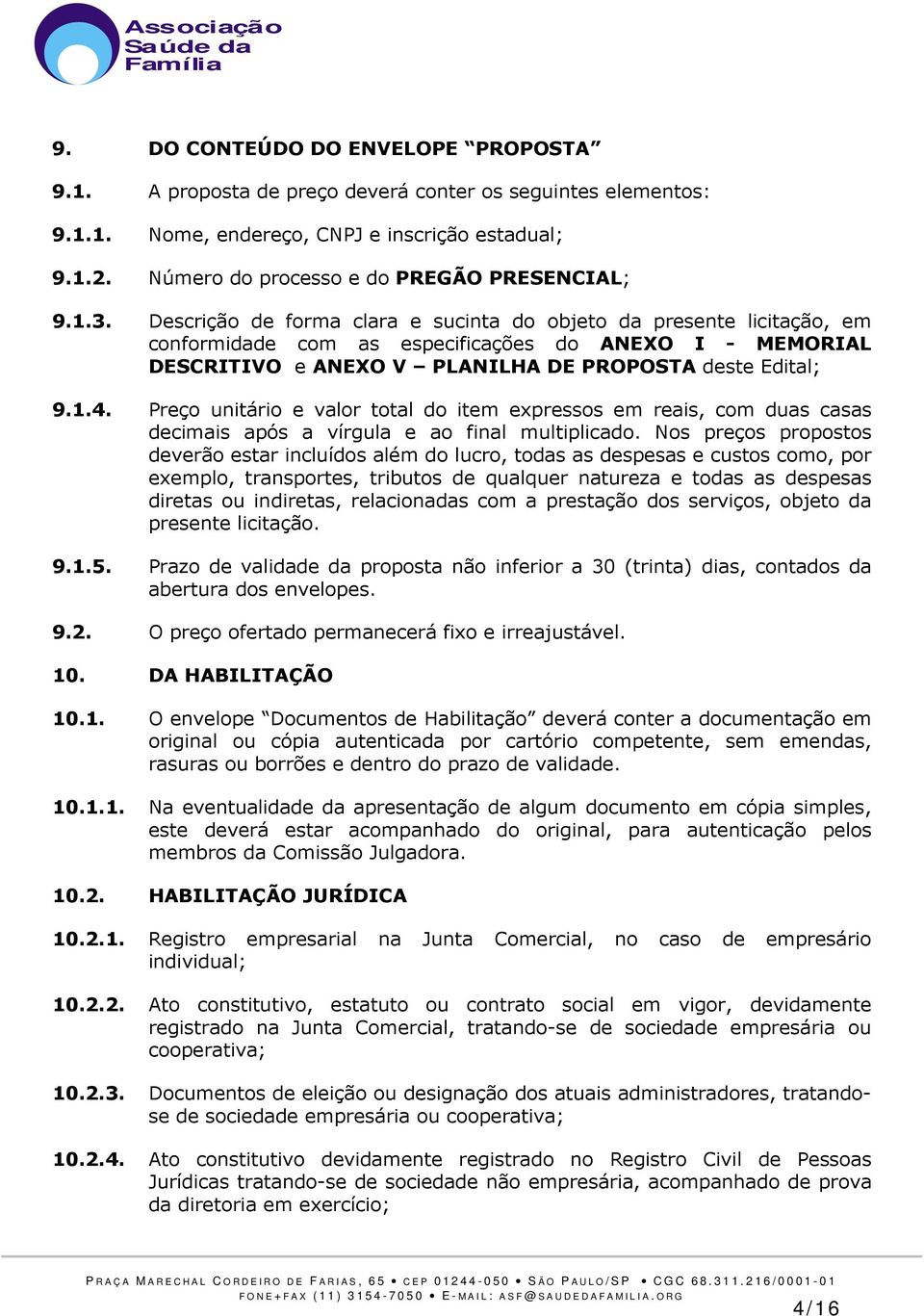 Descrição de forma clara e sucinta do objeto da presente licitação, em conformidade com as especificações do ANEXO I - MEMORIAL DESCRITIVO e ANEXO V PLANILHA DE PROPOSTA deste Edital; 9.1.4.