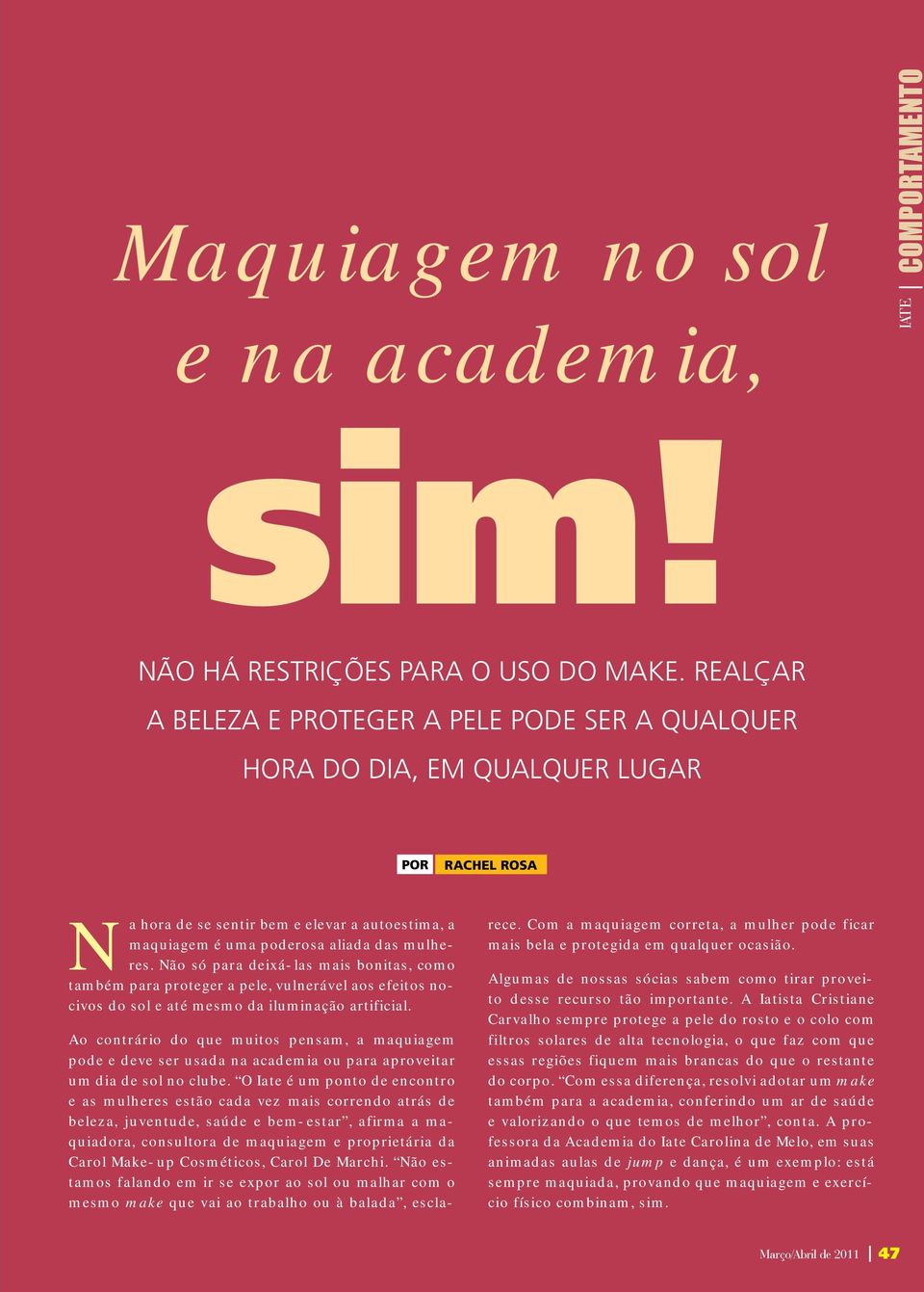 Não só para deixá-las mais bonitas, como também para proteger a pele, vulnerável aos efeitos nocivos do sol e até mesmo da iluminação artificial.