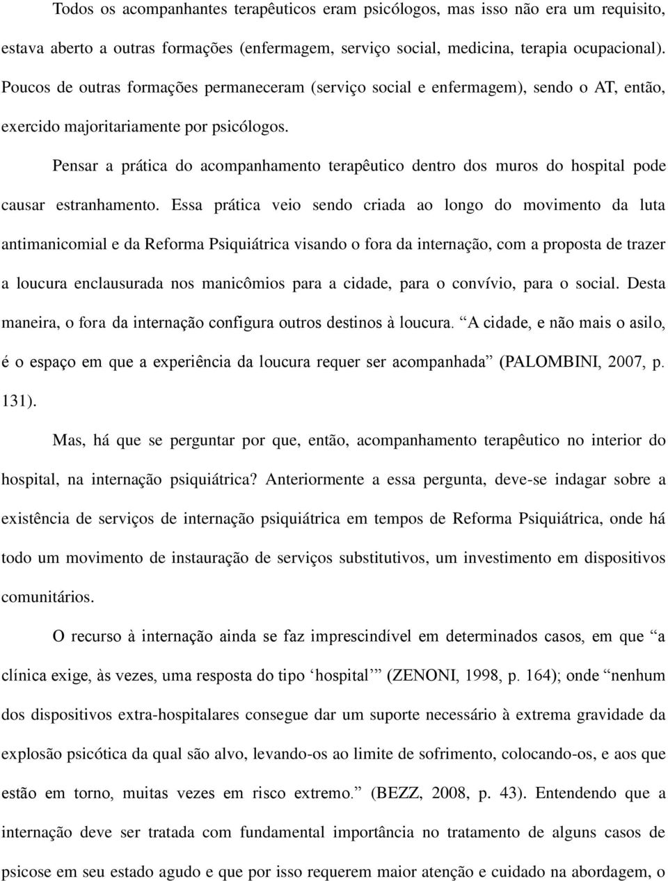 Pensar a prática do acompanhamento terapêutico dentro dos muros do hospital pode causar estranhamento.