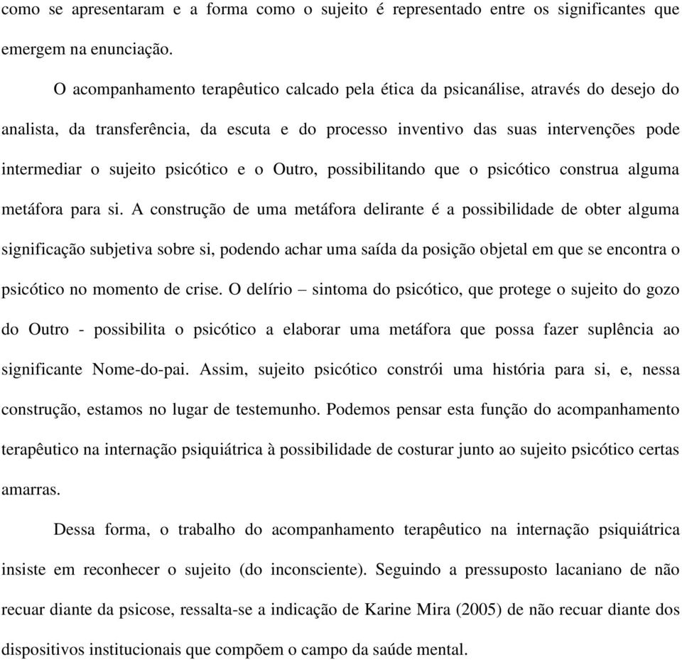 psicótico e o Outro, possibilitando que o psicótico construa alguma metáfora para si.