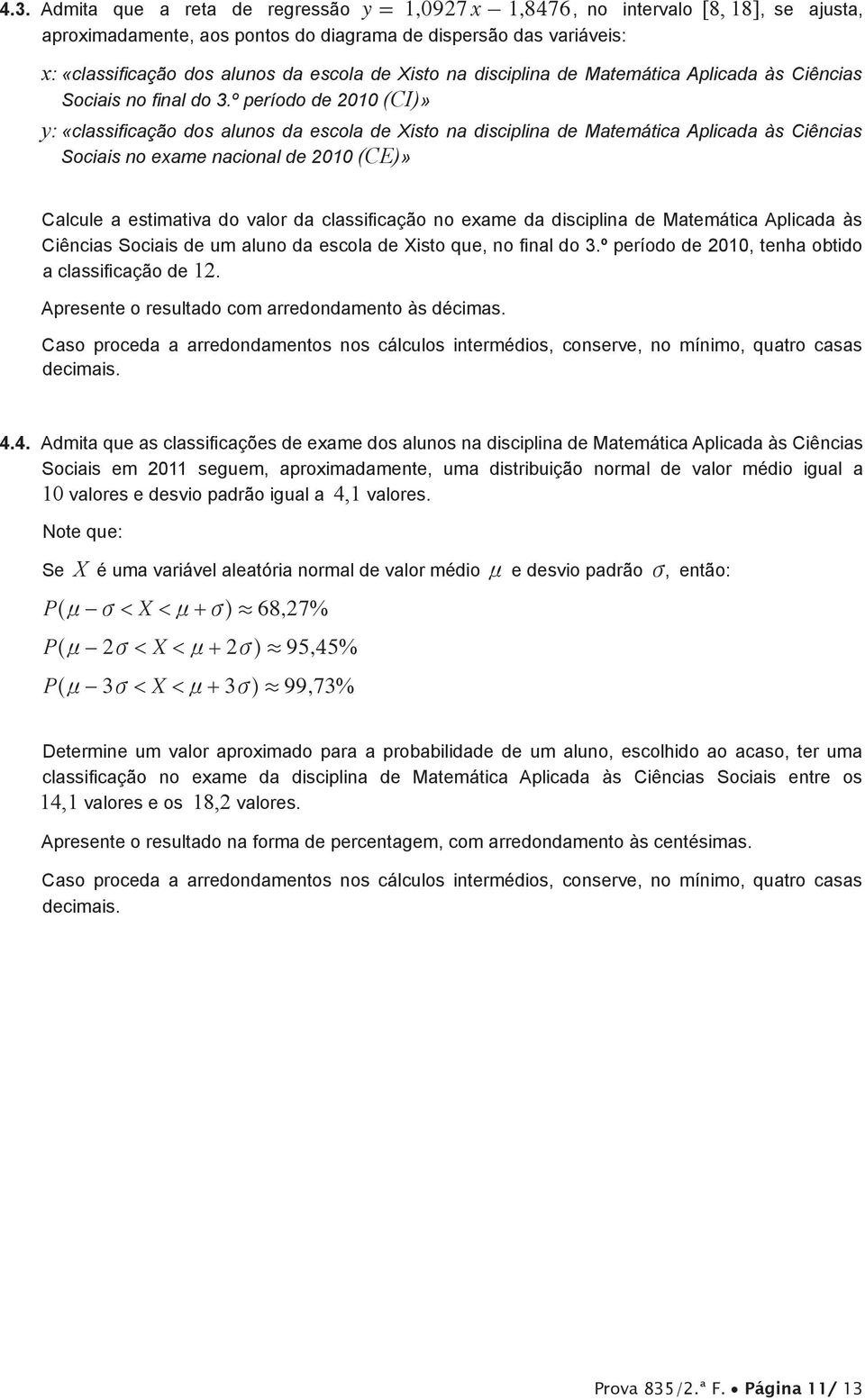 º período de 2010 (CI)» y: «classificação dos alunos da escola de Xisto na disciplina de Matemática Aplicada às Ciências Sociais no exame nacional de 2010 (CE)» Calcule a estimativa do valor da