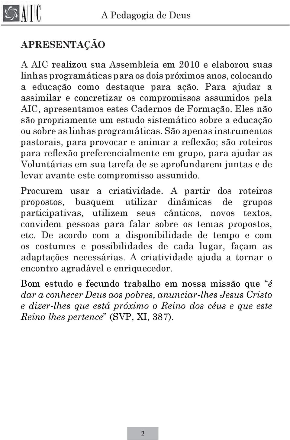 Eles não são propriamente um estudo sistemático sobre a educação ou sobre as linhas programáticas.