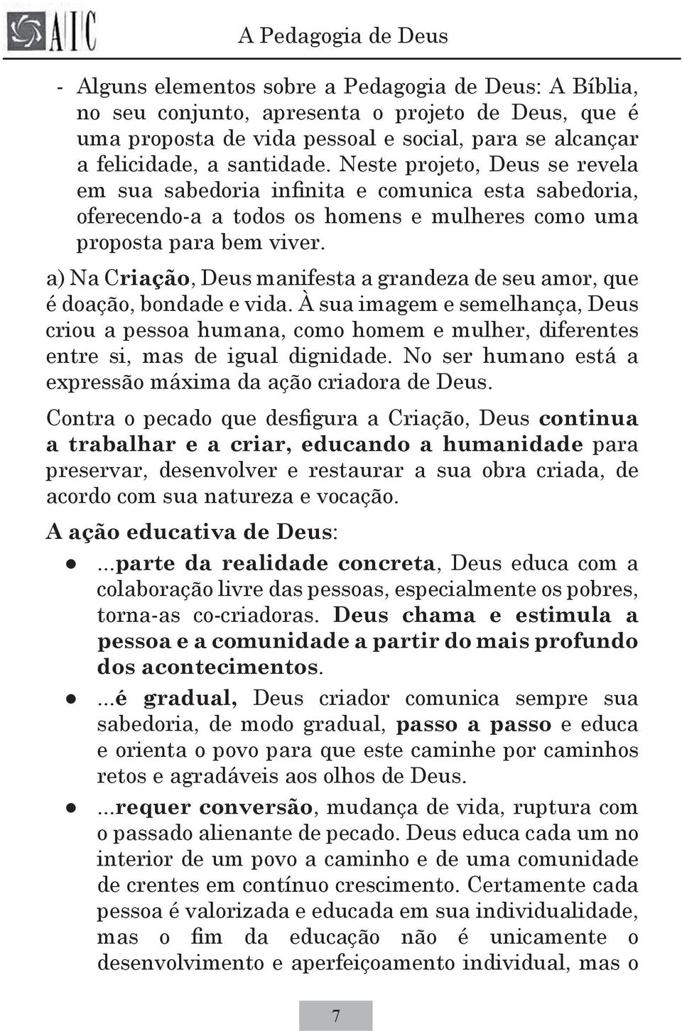 a) Na Criação, Deus manifesta a grandeza de seu amor, que é doação, bondade e vida.