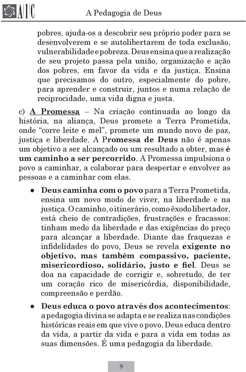 Ensina que precisamos do outro, especialmente do pobre, para aprender e construir, juntos e numa relação de reciprocidade, uma vida digna e justa.