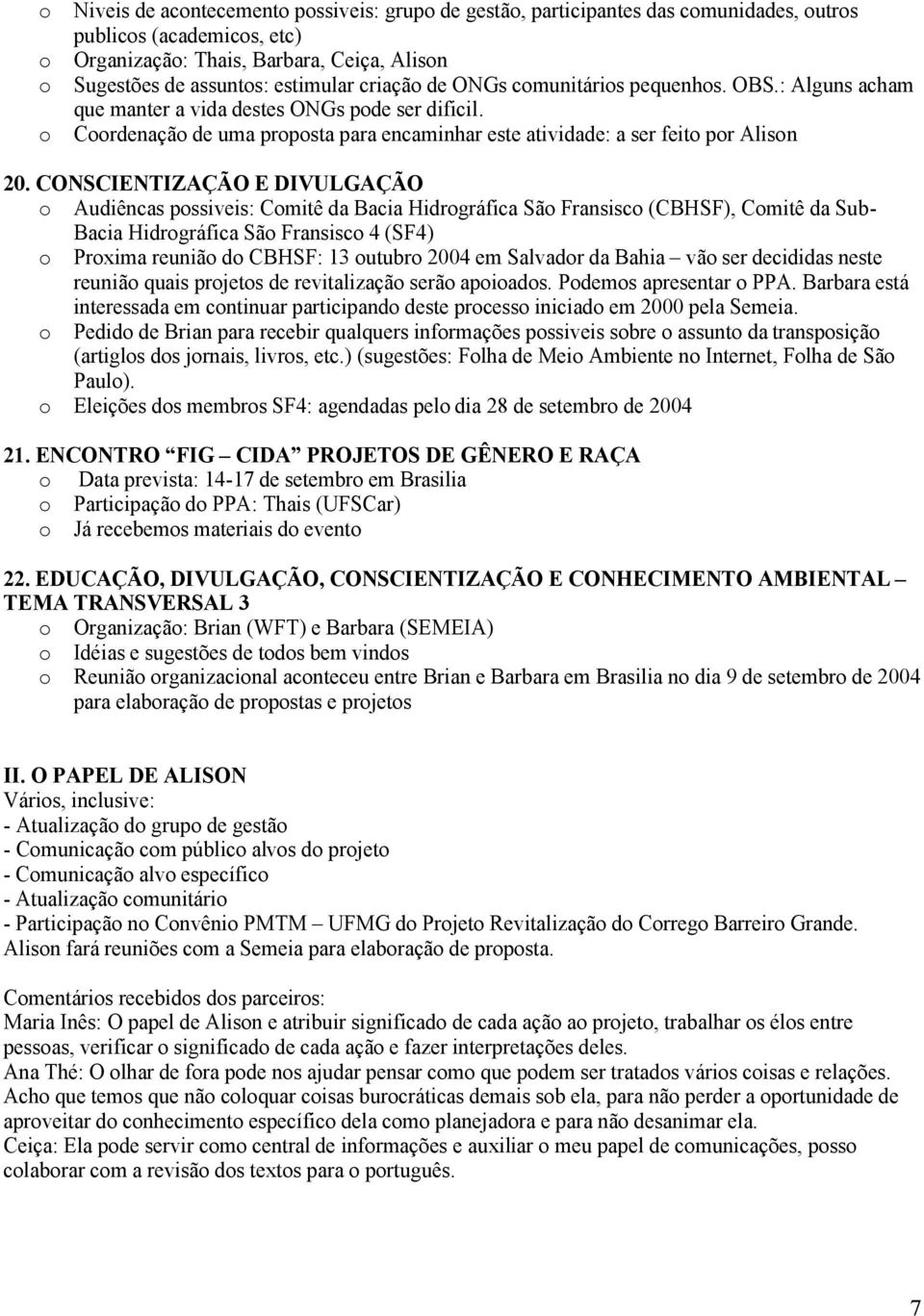 CONSCIENTIZAÇÃO E DIVULGAÇÃO o Audiêncas possiveis: Comitê da Bacia Hidrográfica São Fransisco (CBHSF), Comitê da Sub - B a c i a H i d r o g r á f i c a S ã o F r a n s i s c o 4 ( S F 4 ) o Proxima