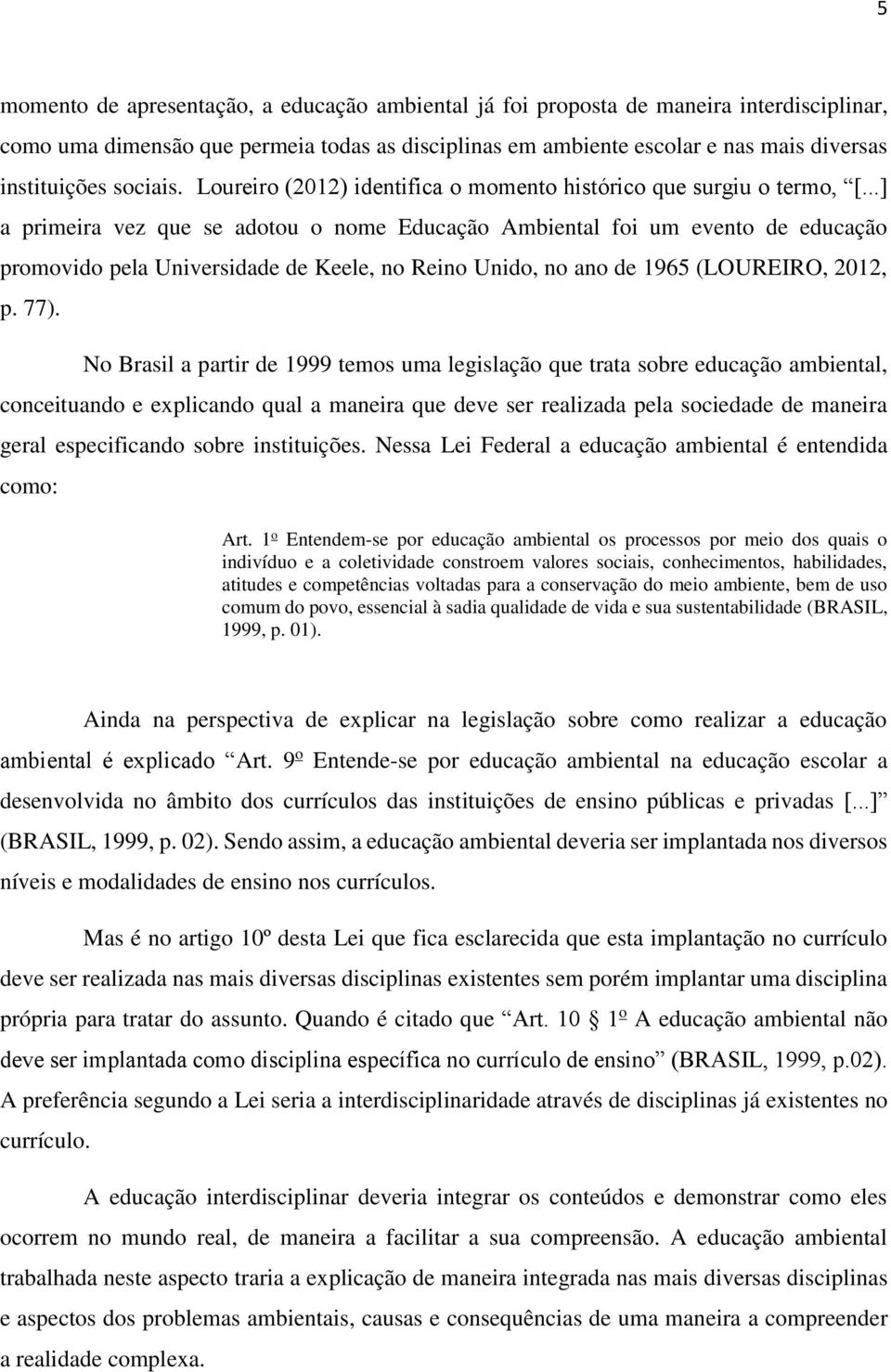 ..] a primeira vez que se adotou o nome Educação Ambiental foi um evento de educação promovido pela Universidade de Keele, no Reino Unido, no ano de 1965 (LOUREIRO, 2012, p. 77).