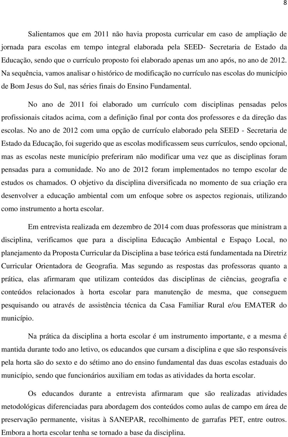 Na sequência, vamos analisar o histórico de modificação no currículo nas escolas do município de Bom Jesus do Sul, nas séries finais do Ensino Fundamental.