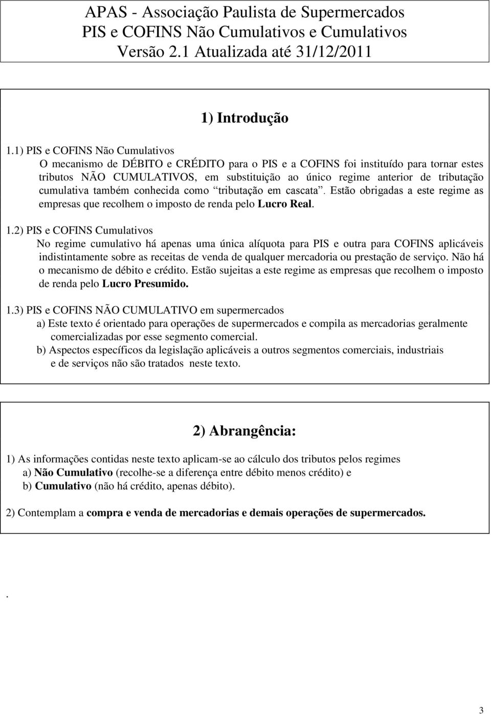 cumulativa também conhecida como tributação em cascata. Estão obrigadas a este regime as empresas que recolhem o imposto de renda pelo Lucro Real. 1.