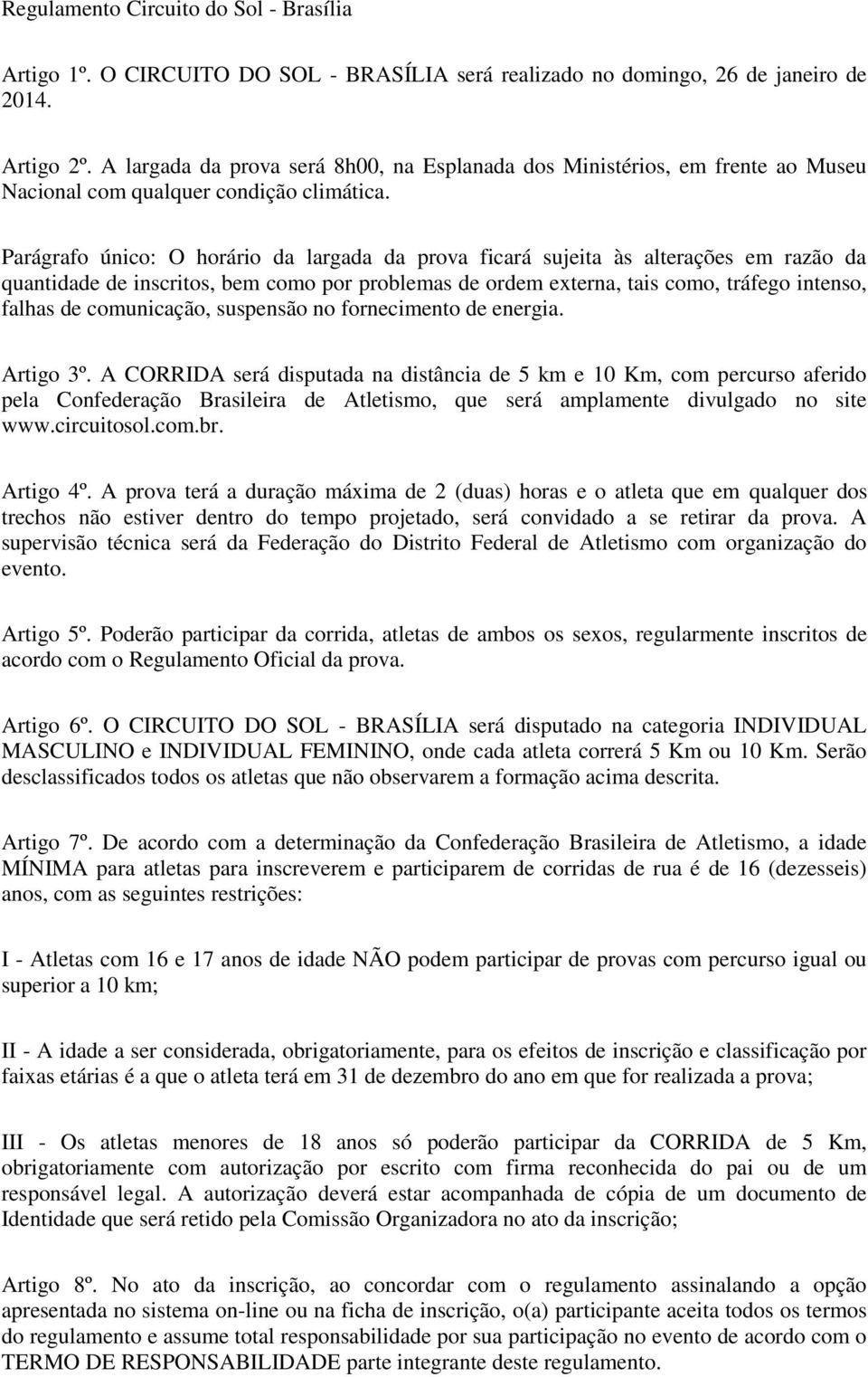 Parágrafo único: O horário da largada da prova ficará sujeita às alterações em razão da quantidade de inscritos, bem como por problemas de ordem externa, tais como, tráfego intenso, falhas de