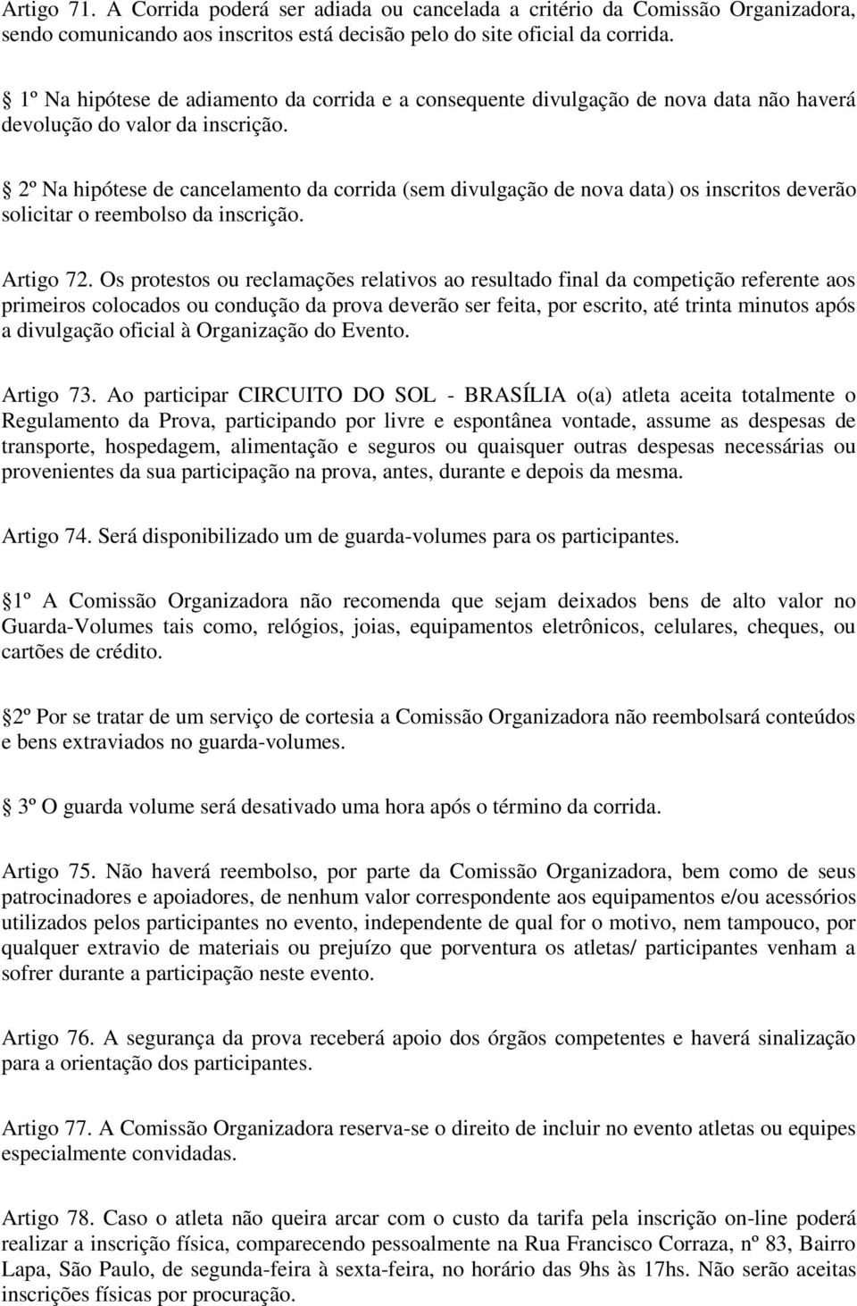 2º Na hipótese de cancelamento da corrida (sem divulgação de nova data) os inscritos deverão solicitar o reembolso da inscrição. Artigo 72.