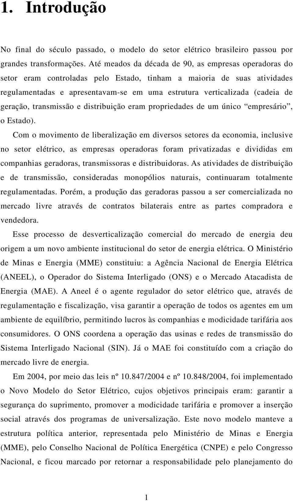 de geração, transmissão e distribuição eram propriedades de um único empresário, o Estado).