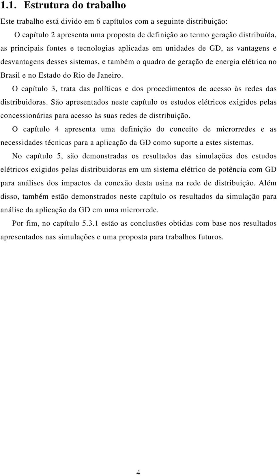 O capítulo 3, trata das políticas e dos procedimentos de acesso às redes das distribuidoras.