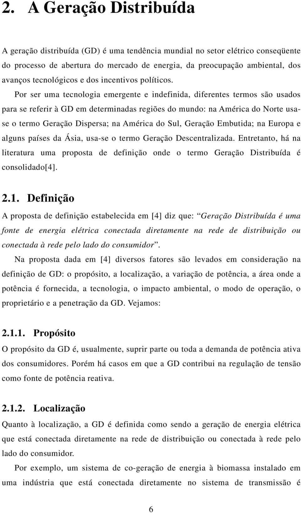 Por ser uma tecnologia emergente e indefinida, diferentes termos são usados para se referir à GD em determinadas regiões do mundo: na América do Norte usase o termo Geração Dispersa; na América do