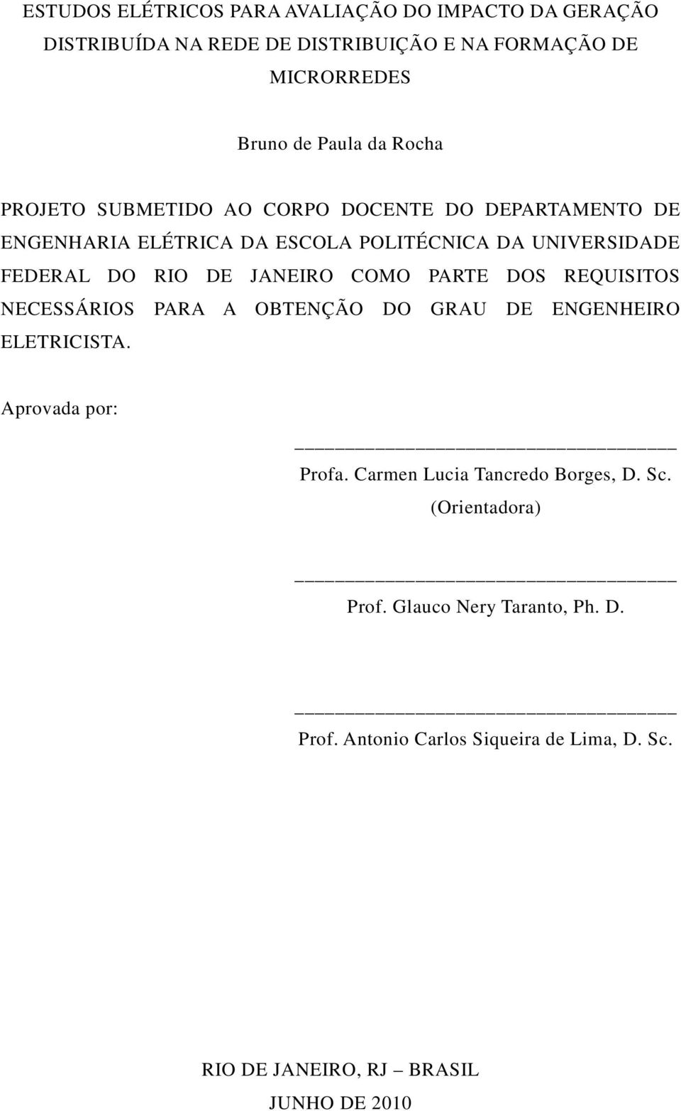 JANEIRO COMO PARTE DOS REQUISITOS NECESSÁRIOS PARA A OBTENÇÃO DO GRAU DE ENGENHEIRO ELETRICISTA. Aprovada por: Profa.