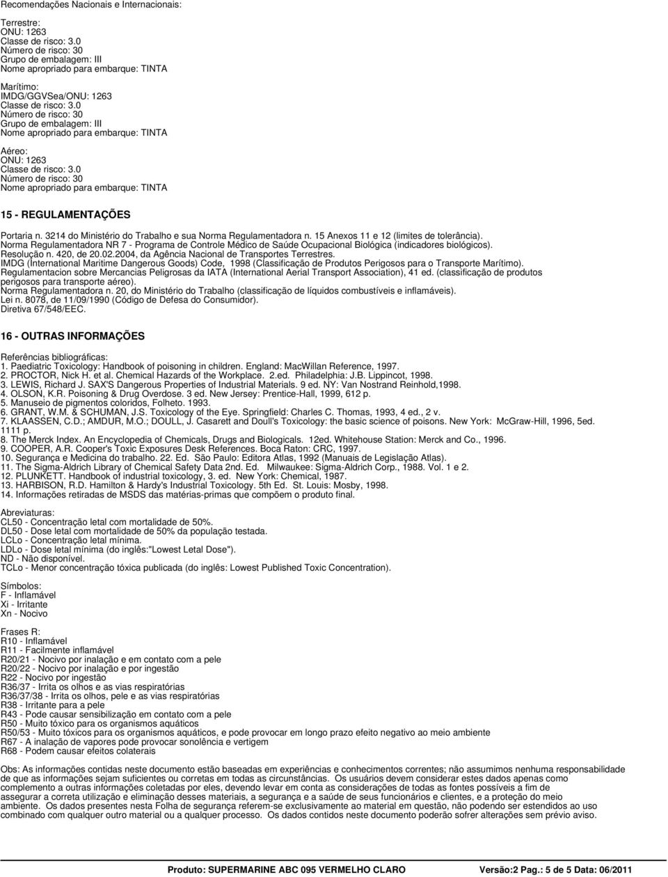 Norma Regulamentadora NR 7 - Programa de Controle Médico de Saúde Ocupacional Biológica (indicadores biológicos). Resolução n. 420, de 20.02.2004, da Agência Nacional de Transportes Terrestres.