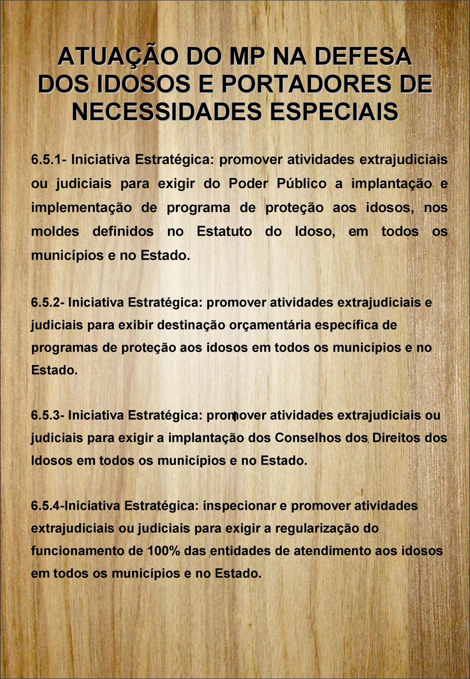 2- Iniciativa Estratégica: promover atividades extrajudiciais e judiciais para exibir destinação orçamentária específica de programas de proteção aos idosos em todos os municípios e no Estado. 6.5.