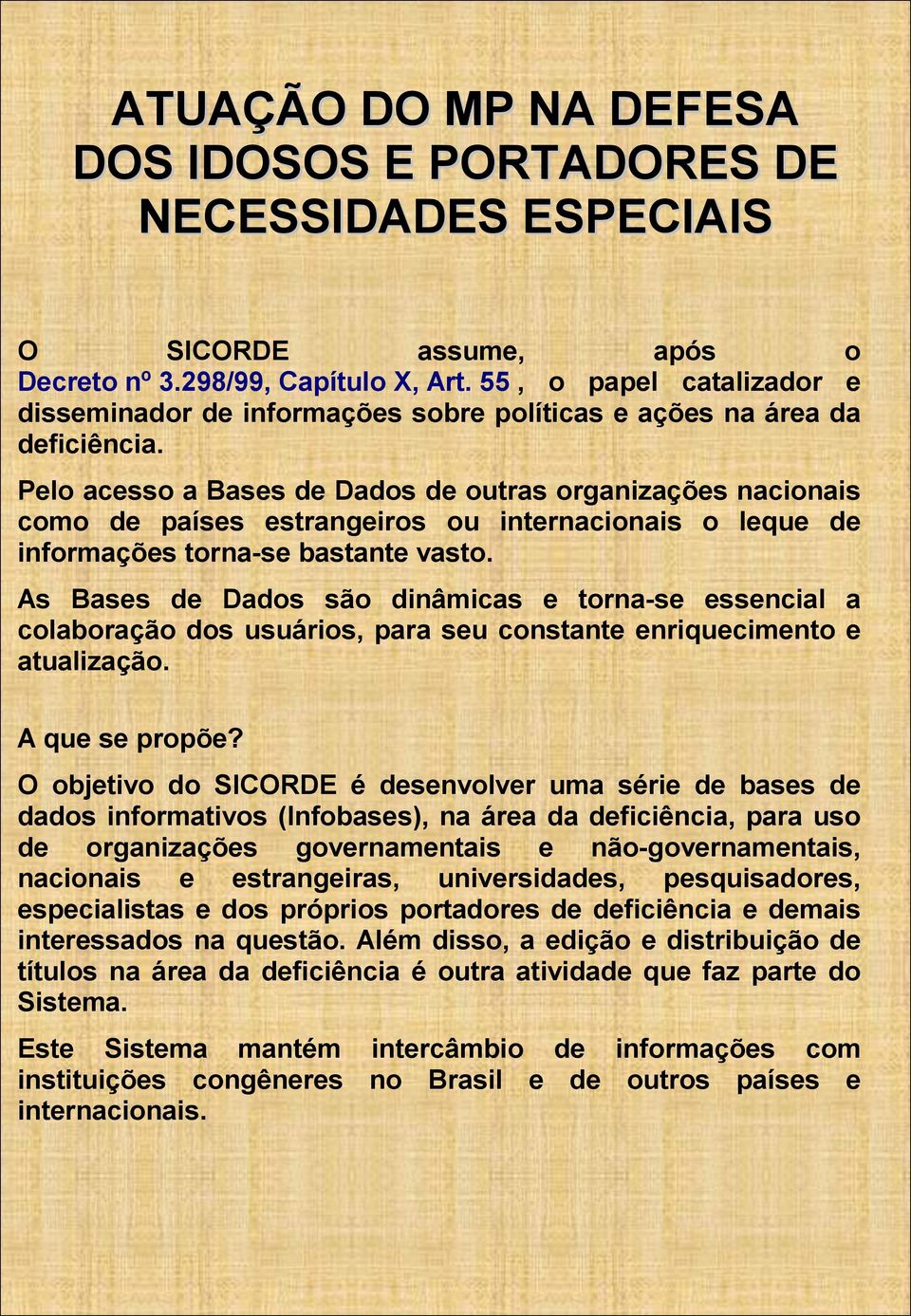 As Bases de Dados são dinâmicas e torna-se essencial a colaboração dos usuários, para seu constante enriquecimento e atualização. A que se propõe?