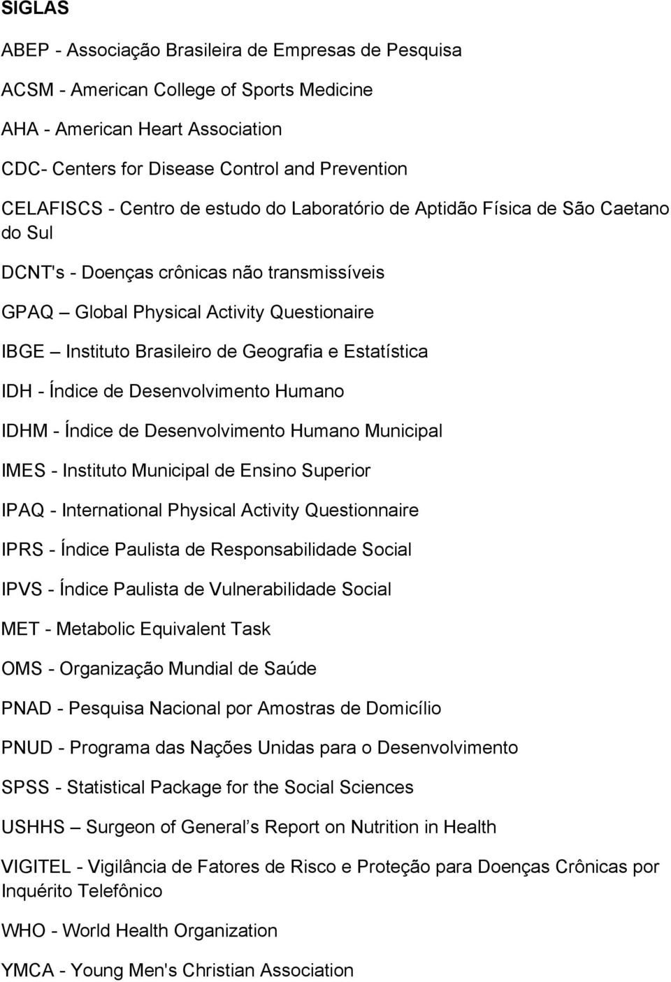 e Estatística IDH - Índice de Desenvolvimento Humano IDHM - Índice de Desenvolvimento Humano Municipal IMES - Instituto Municipal de Ensino Superior IPAQ - International Physical Activity