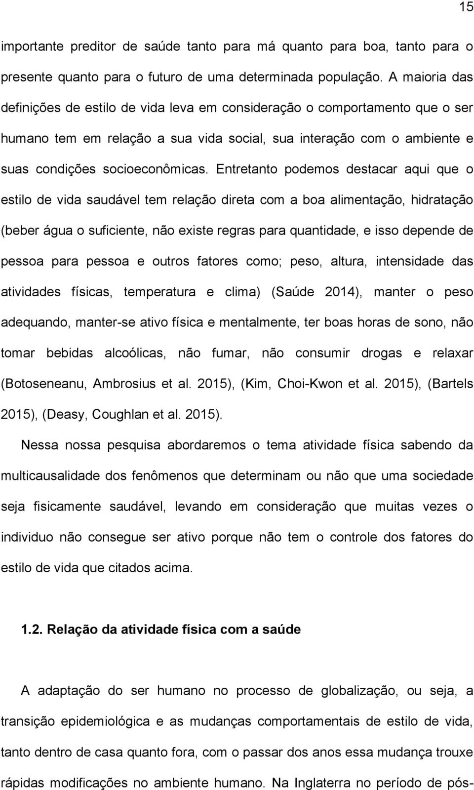 Entretanto podemos destacar aqui que o estilo de vida saudável tem relação direta com a boa alimentação, hidratação (beber água o suficiente, não existe regras para quantidade, e isso depende de