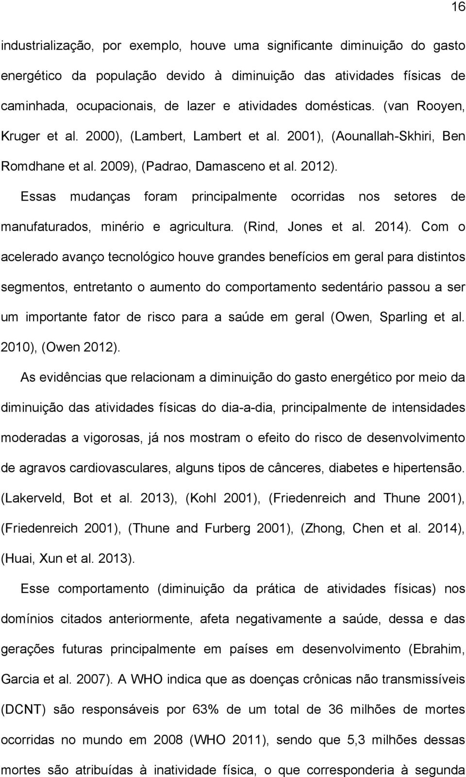 Essas mudanças foram principalmente ocorridas nos setores de manufaturados, minério e agricultura. (Rind, Jones et al. 2014).