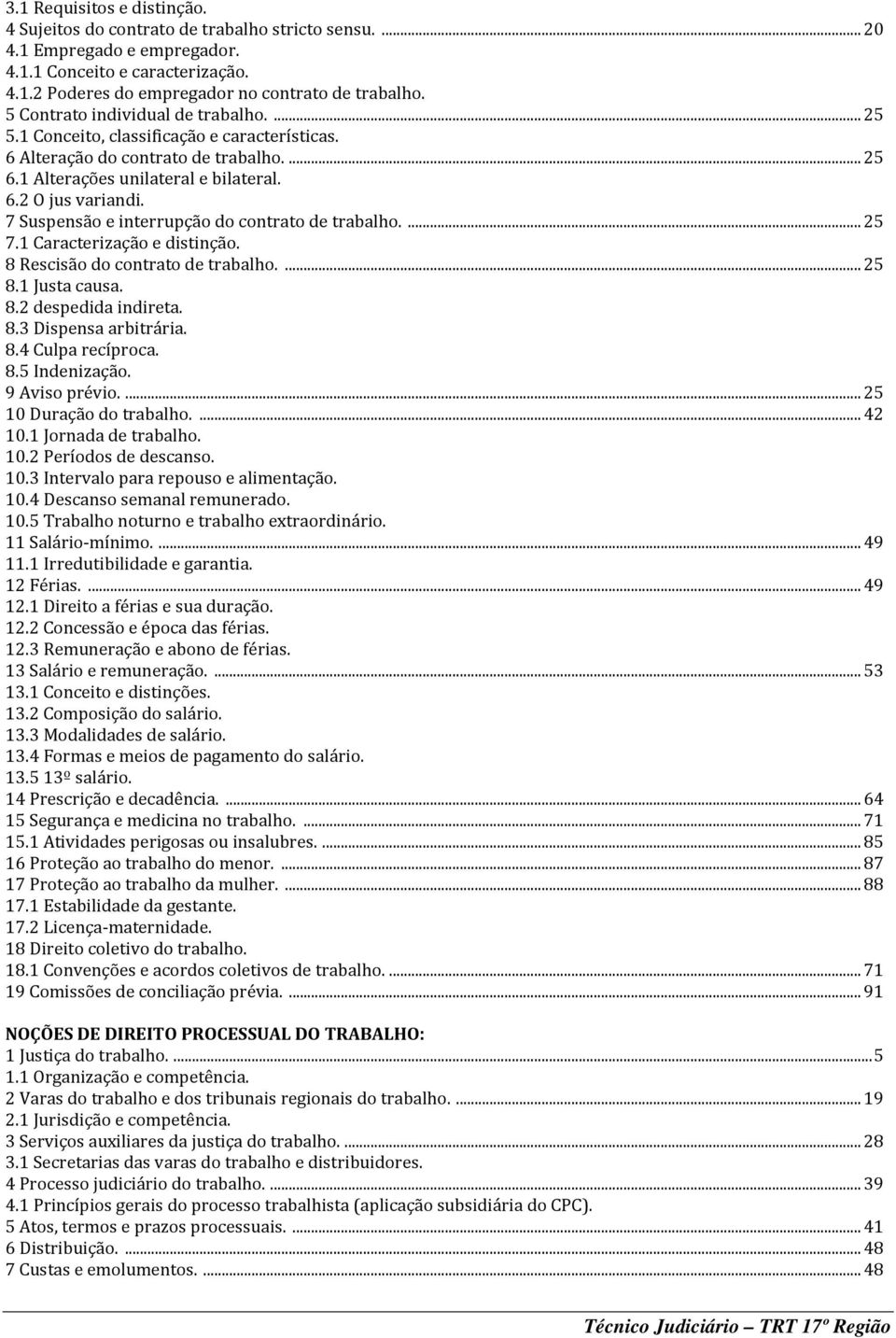 7 Suspensão e interrupção do contrato de trabalho.... 25 7.1 Caracterização e distinção. 8 Rescisão do contrato de trabalho.... 25 8.1 Justa causa. 8.2 despedida indireta. 8.3 Dispensa arbitrária. 8.4 Culpa recíproca.