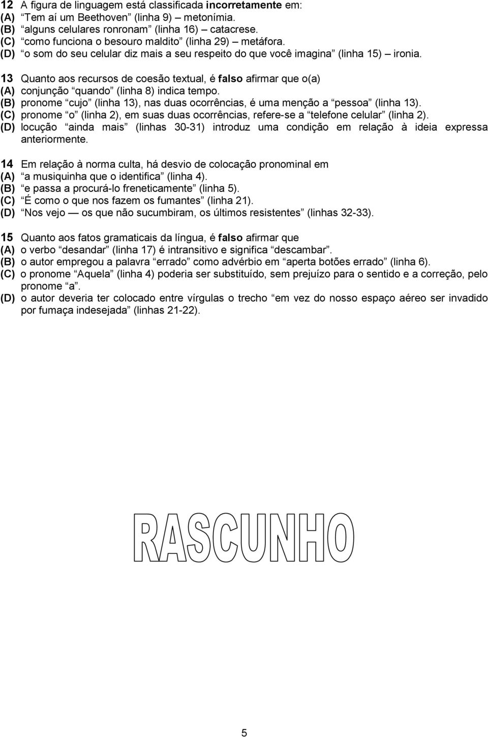 13 Quanto aos recursos de coesão textual, é falso afirmar que o(a) (A) conjunção quando (linha 8) indica tempo. (B) pronome cujo (linha 13), nas duas ocorrências, é uma menção a pessoa (linha 13).