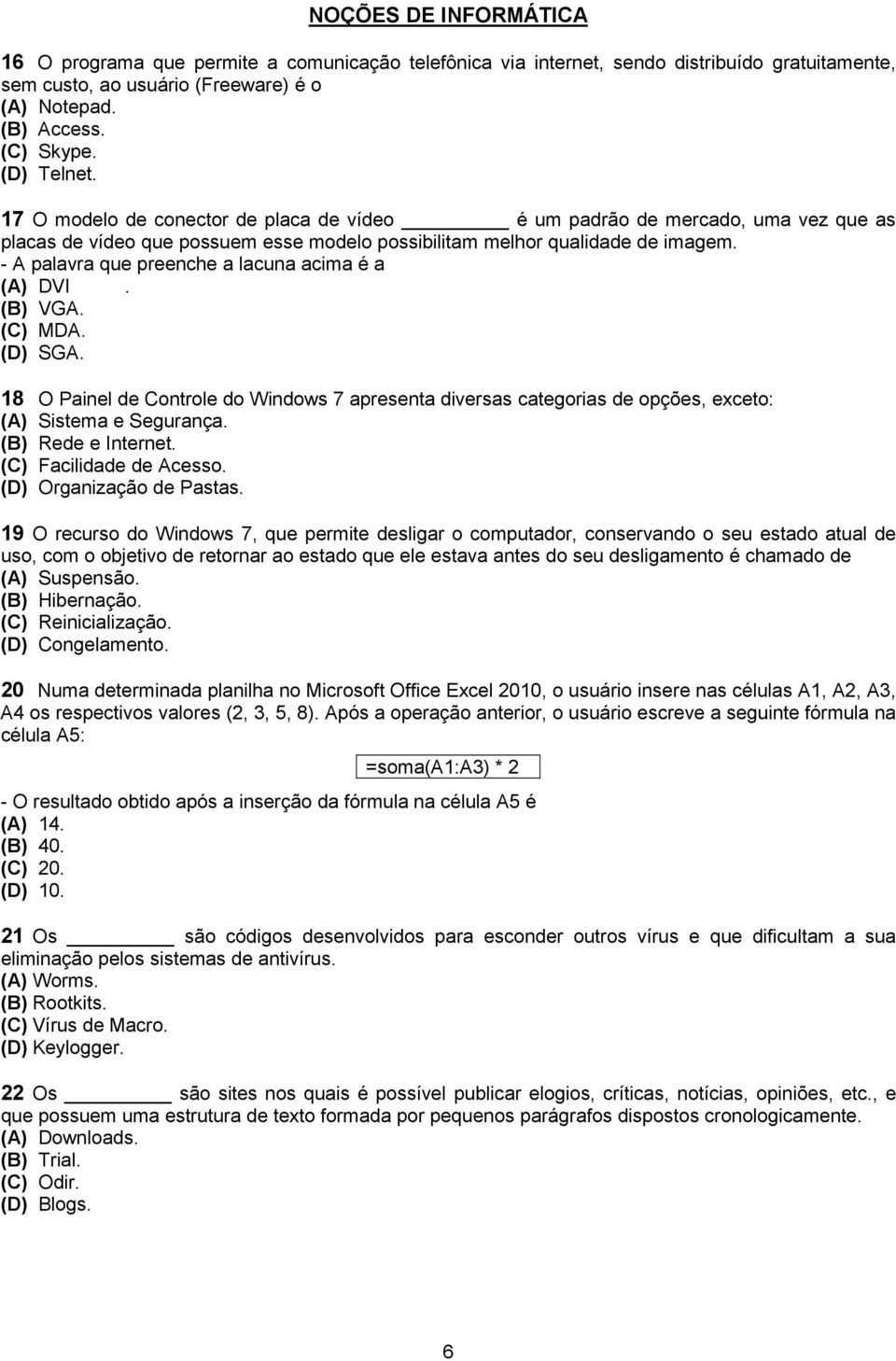 - A palavra que preenche a lacuna acima é a (A) DVI. (B) VGA. (C) MDA. (D) SGA. 18 O Painel de Controle do Windows 7 apresenta diversas categorias de opções, exceto: (A) Sistema e Segurança.