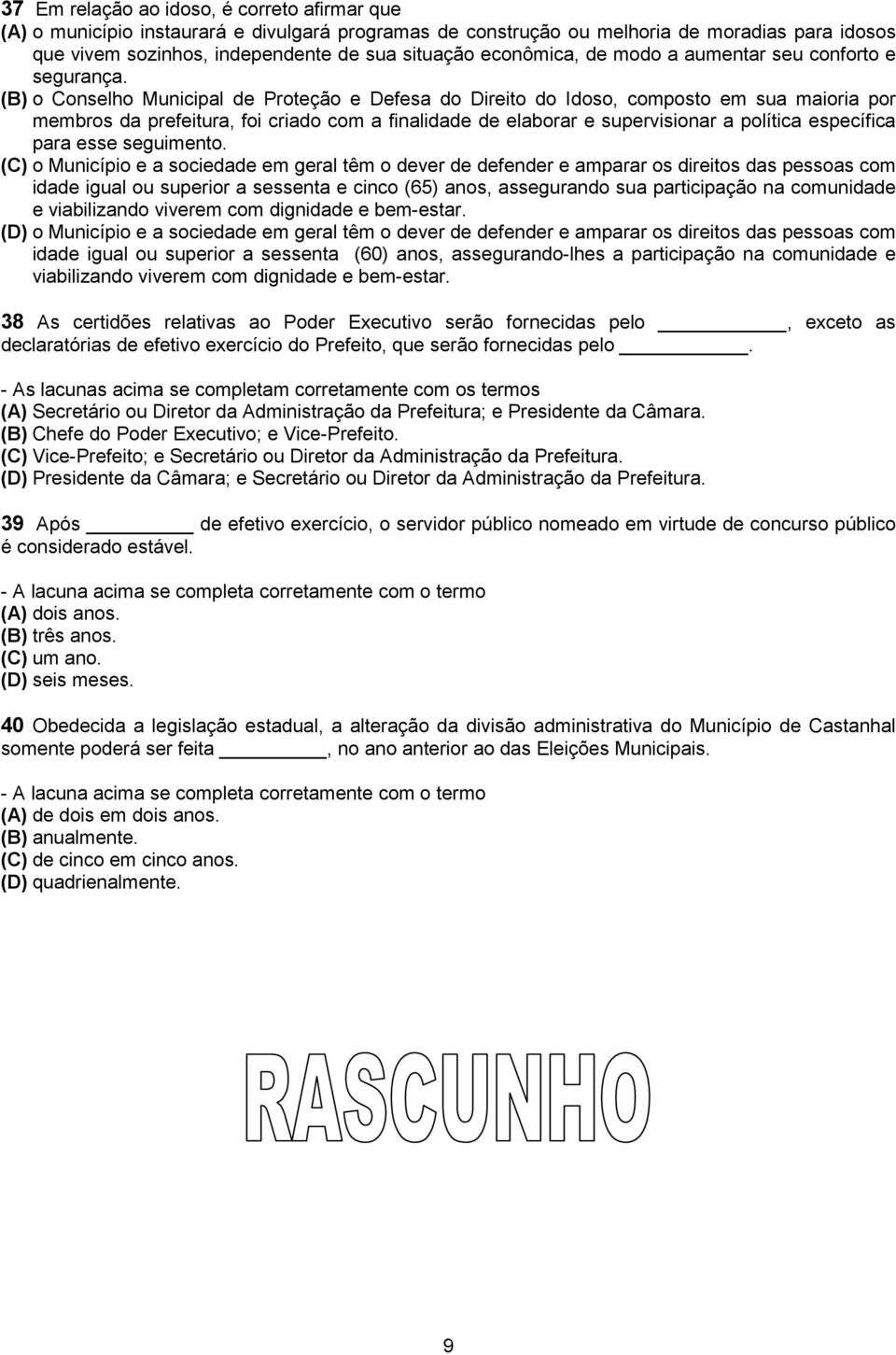 (B) o Conselho Municipal de Proteção e Defesa do Direito do Idoso, composto em sua maioria por membros da prefeitura, foi criado com a finalidade de elaborar e supervisionar a política específica