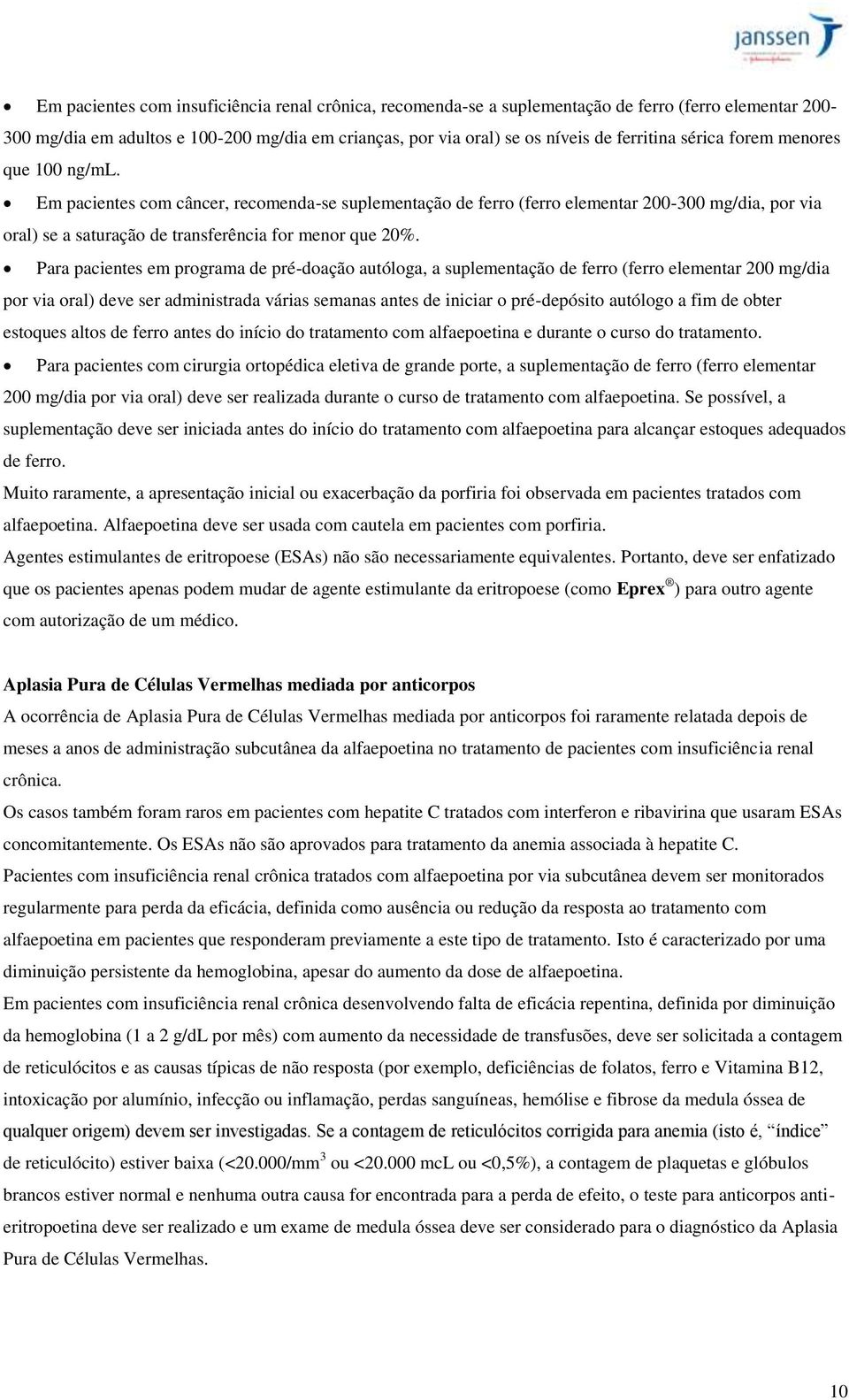 Para pacientes em programa de pré-doação autóloga, a suplementação de ferro (ferro elementar 200 mg/dia por via oral) deve ser administrada várias semanas antes de iniciar o pré-depósito autólogo a